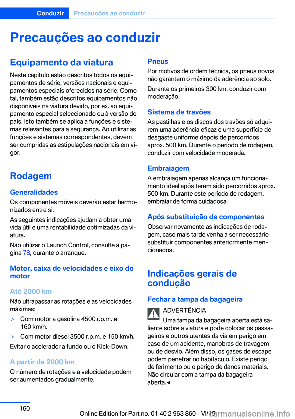 BMW 2 SERIES COUPE 2016 Manual do condutor (in Portuguese) Precauções ao conduzirEquipamento da viaturaNeste capítulo estão descritos todos os equi‐
pamentos de série, versões nacionais e equi‐
pamentos especiais oferecidos na série. Como
tal, tamb BMW 2 SERIES COUPE 2016 Manual do condutor (in Portuguese) Precauções ao conduzirEquipamento da viaturaNeste capítulo estão descritos todos os equi‐
pamentos de série, versões nacionais e equi‐
pamentos especiais oferecidos na série. Como
tal, tamb