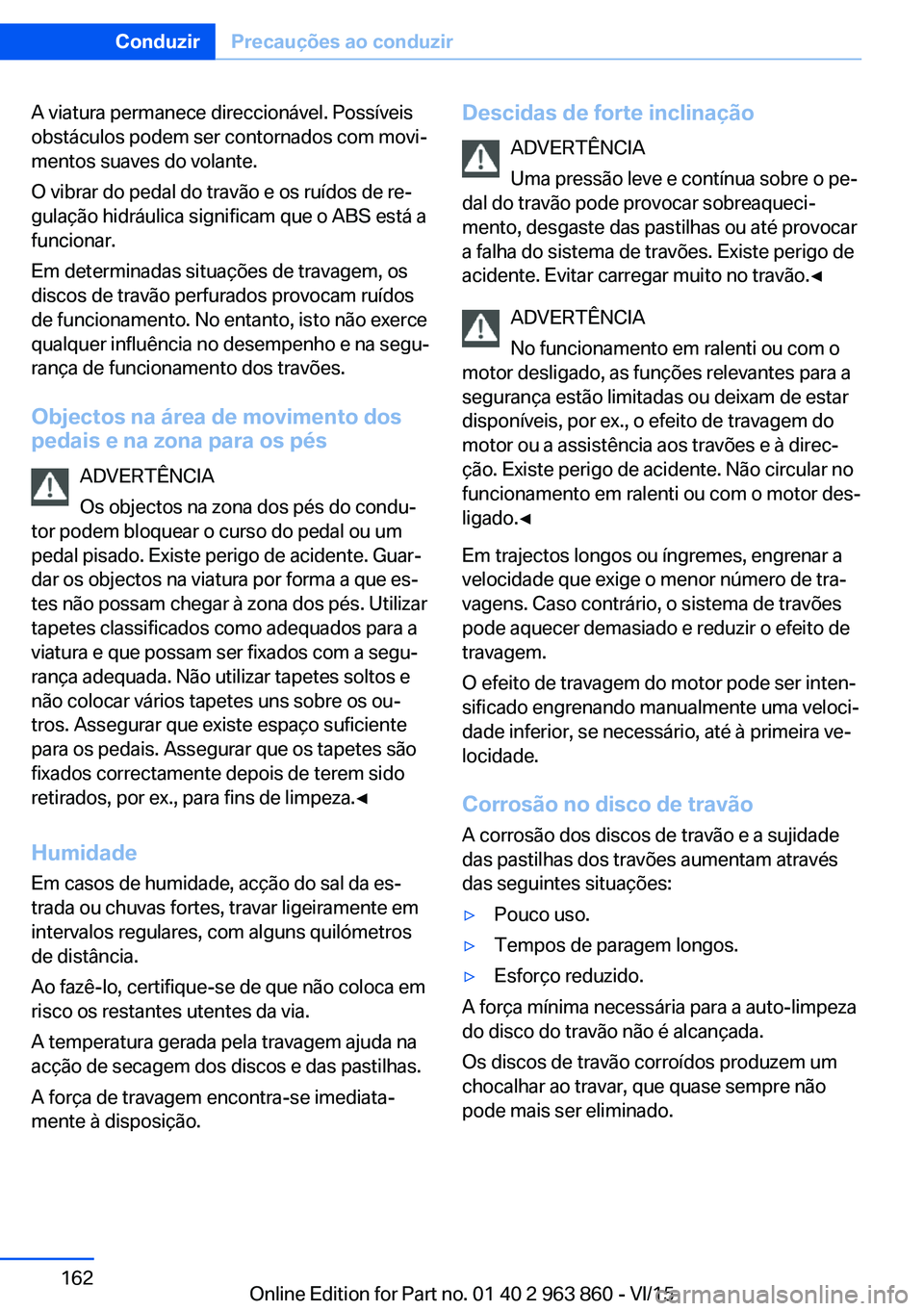 BMW 2 SERIES COUPE 2016 Manual do condutor (in Portuguese) A viatura permanece direccionável. Possíveis
obstáculos podem ser contornados com movi‐
mentos suaves do volante.
O vibrar do pedal do travão e os ruídos de re‐
gulação hidráulica signific BMW 2 SERIES COUPE 2016 Manual do condutor (in Portuguese) A viatura permanece direccionável. Possíveis
obstáculos podem ser contornados com movi‐
mentos suaves do volante.
O vibrar do pedal do travão e os ruídos de re‐
gulação hidráulica signific