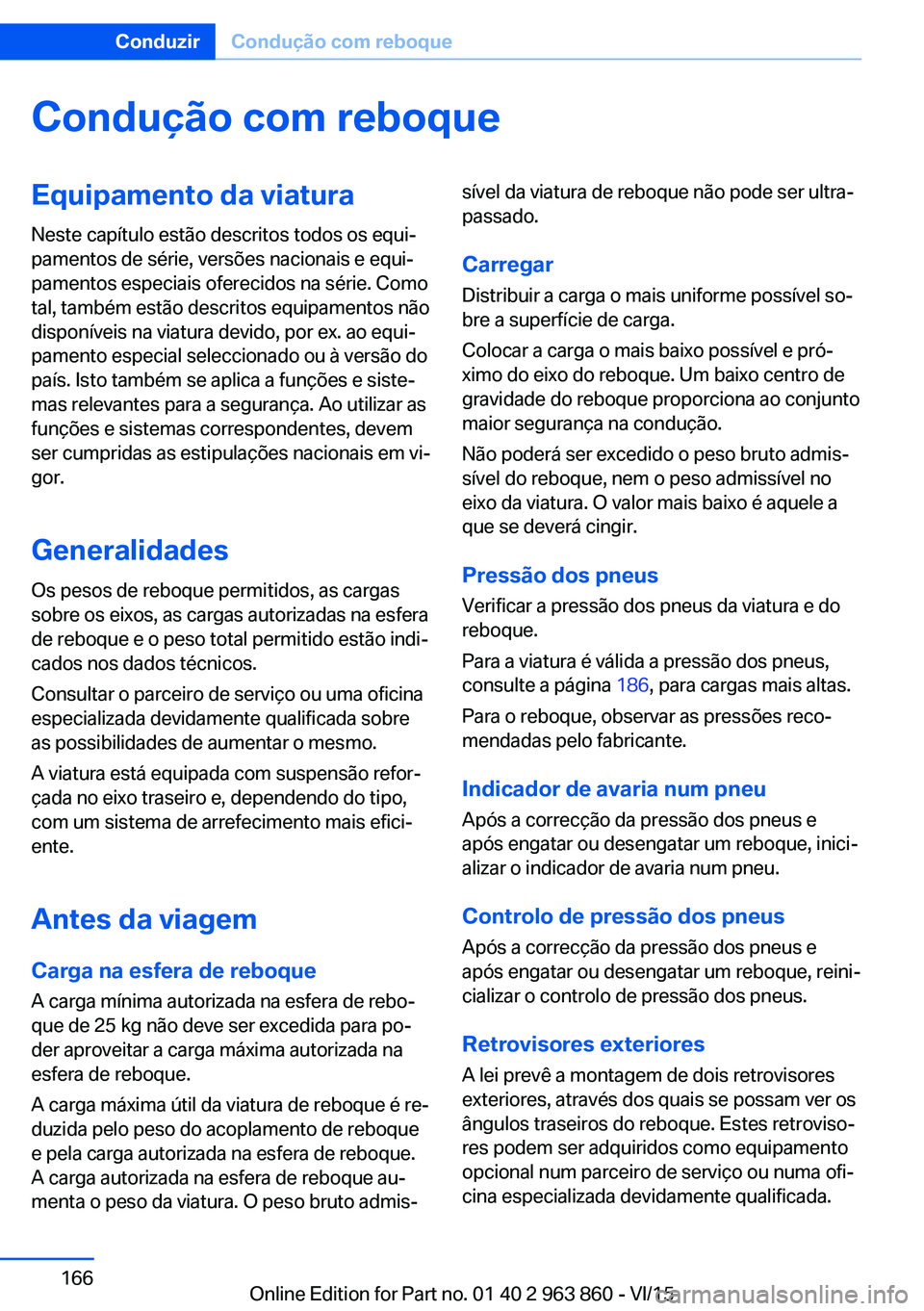 BMW 2 SERIES COUPE 2016 Manual do condutor (in Portuguese) Condução com reboqueEquipamento da viaturaNeste capítulo estão descritos todos os equi‐
pamentos de série, versões nacionais e equi‐
pamentos especiais oferecidos na série. Como
tal, també BMW 2 SERIES COUPE 2016 Manual do condutor (in Portuguese) Condução com reboqueEquipamento da viaturaNeste capítulo estão descritos todos os equi‐
pamentos de série, versões nacionais e equi‐
pamentos especiais oferecidos na série. Como
tal, també