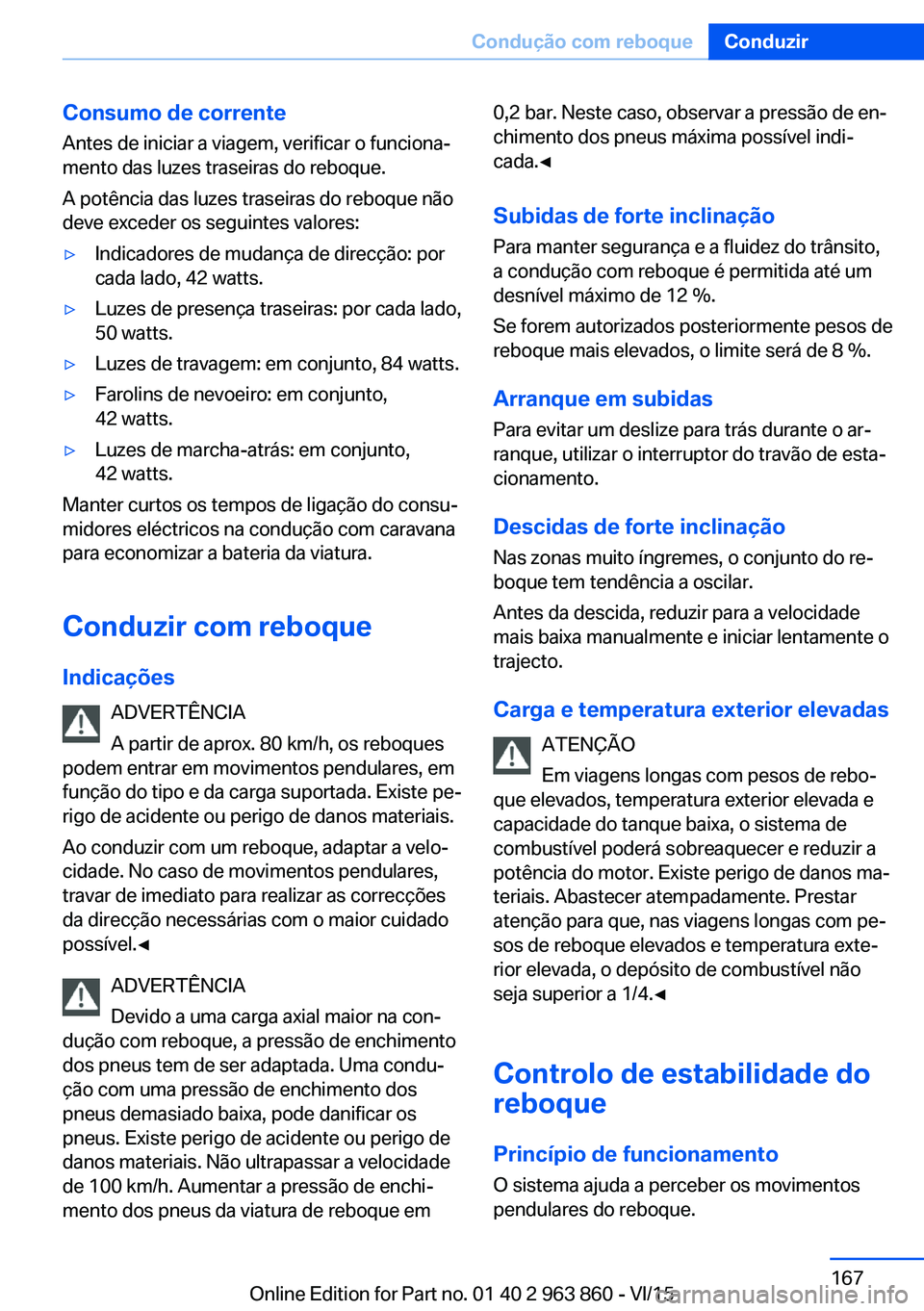 BMW 2 SERIES COUPE 2016 Manual do condutor (in Portuguese) Consumo de corrente
Antes de iniciar a viagem, verificar o funciona‐
mento das luzes traseiras do reboque.
A potência das luzes traseiras do reboque não
deve exceder os seguintes valores:▷Indica BMW 2 SERIES COUPE 2016 Manual do condutor (in Portuguese) Consumo de corrente
Antes de iniciar a viagem, verificar o funciona‐
mento das luzes traseiras do reboque.
A potência das luzes traseiras do reboque não
deve exceder os seguintes valores:▷Indica