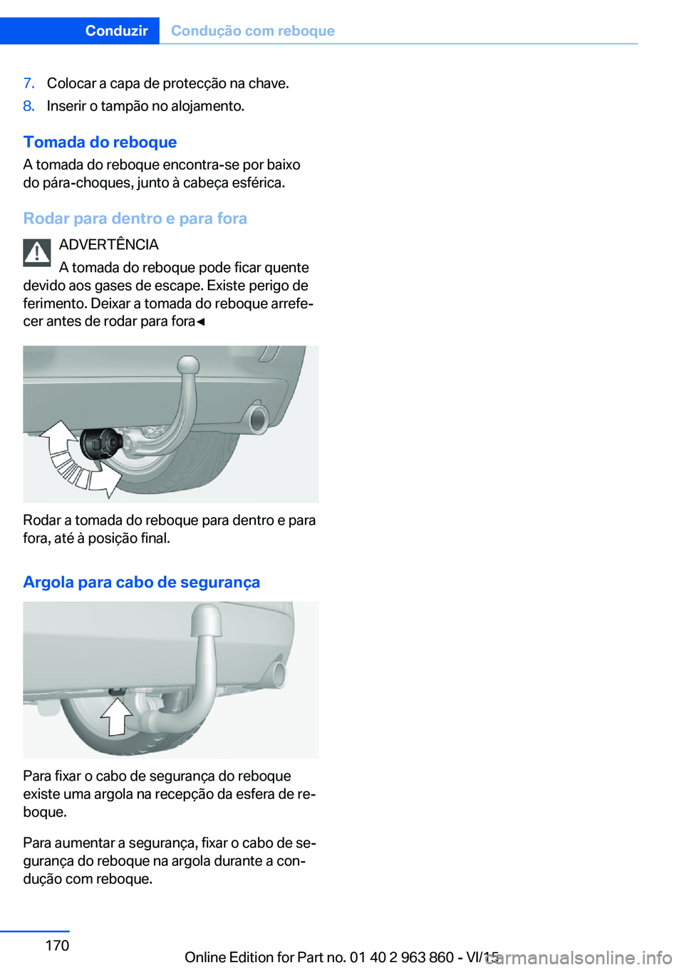 BMW 2 SERIES COUPE 2016 Manual do condutor (in Portuguese) 7.Colocar a capa de protecção na chave.8.Inserir o tampão no alojamento.
Tomada do reboque
A tomada do reboque encontra-se por baixo
do pára-choques, junto à cabeça esférica.
Rodar para dentro BMW 2 SERIES COUPE 2016 Manual do condutor (in Portuguese) 7.Colocar a capa de protecção na chave.8.Inserir o tampão no alojamento.
Tomada do reboque
A tomada do reboque encontra-se por baixo
do pára-choques, junto à cabeça esférica.
Rodar para dentro