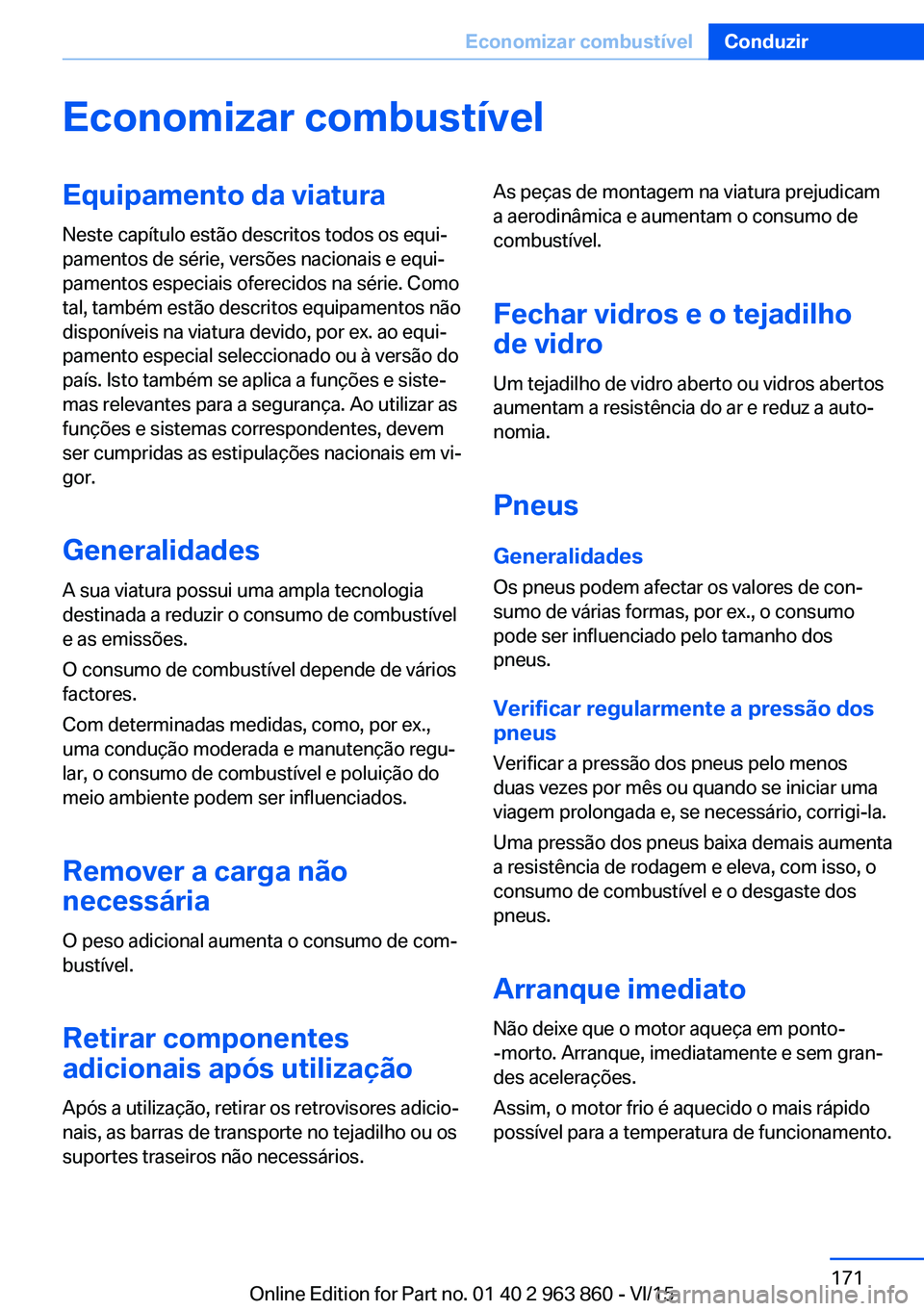 BMW 2 SERIES COUPE 2016 Manual do condutor (in Portuguese) Economizar combustívelEquipamento da viaturaNeste capítulo estão descritos todos os equi‐
pamentos de série, versões nacionais e equi‐
pamentos especiais oferecidos na série. Como
tal, tamb BMW 2 SERIES COUPE 2016 Manual do condutor (in Portuguese) Economizar combustívelEquipamento da viaturaNeste capítulo estão descritos todos os equi‐
pamentos de série, versões nacionais e equi‐
pamentos especiais oferecidos na série. Como
tal, tamb