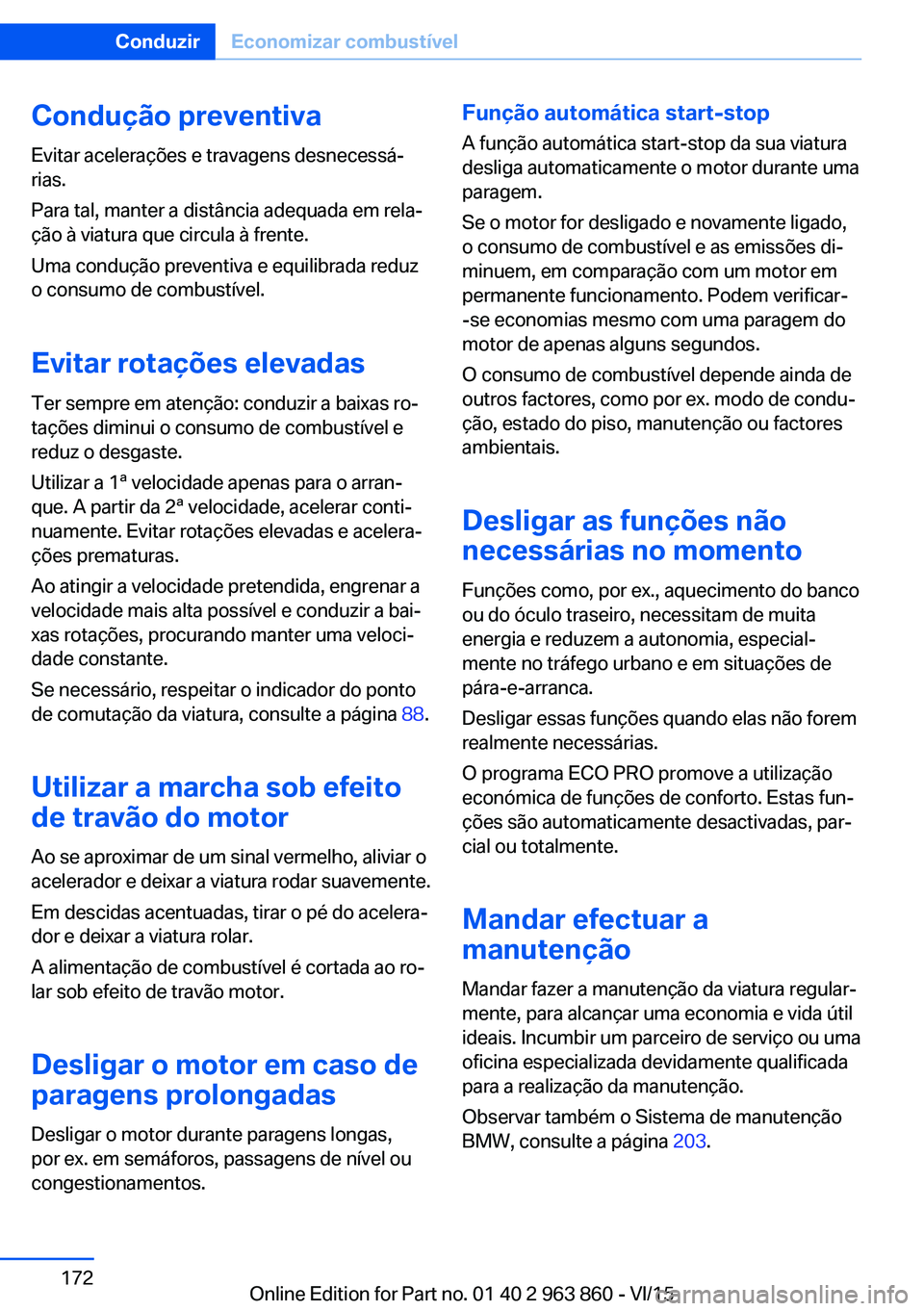BMW 2 SERIES COUPE 2016 Manual do condutor (in Portuguese) Condução preventivaEvitar acelerações e travagens desnecessá‐
rias.
Para tal, manter a distância adequada em rela‐
ção à viatura que circula à frente.
Uma condução preventiva e equilib BMW 2 SERIES COUPE 2016 Manual do condutor (in Portuguese) Condução preventivaEvitar acelerações e travagens desnecessá‐
rias.
Para tal, manter a distância adequada em rela‐
ção à viatura que circula à frente.
Uma condução preventiva e equilib