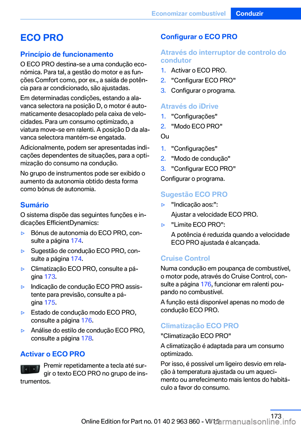 BMW 2 SERIES COUPE 2016 Manual do condutor (in Portuguese) ECO PRO
Princípio de funcionamento O ECO PRO destina-se a uma condução eco‐
nómica. Para tal, a gestão do motor e as fun‐
ções Comfort como, por ex., a saída de potên‐
cia para ar condi BMW 2 SERIES COUPE 2016 Manual do condutor (in Portuguese) ECO PRO
Princípio de funcionamento O ECO PRO destina-se a uma condução eco‐
nómica. Para tal, a gestão do motor e as fun‐
ções Comfort como, por ex., a saída de potên‐
cia para ar condi