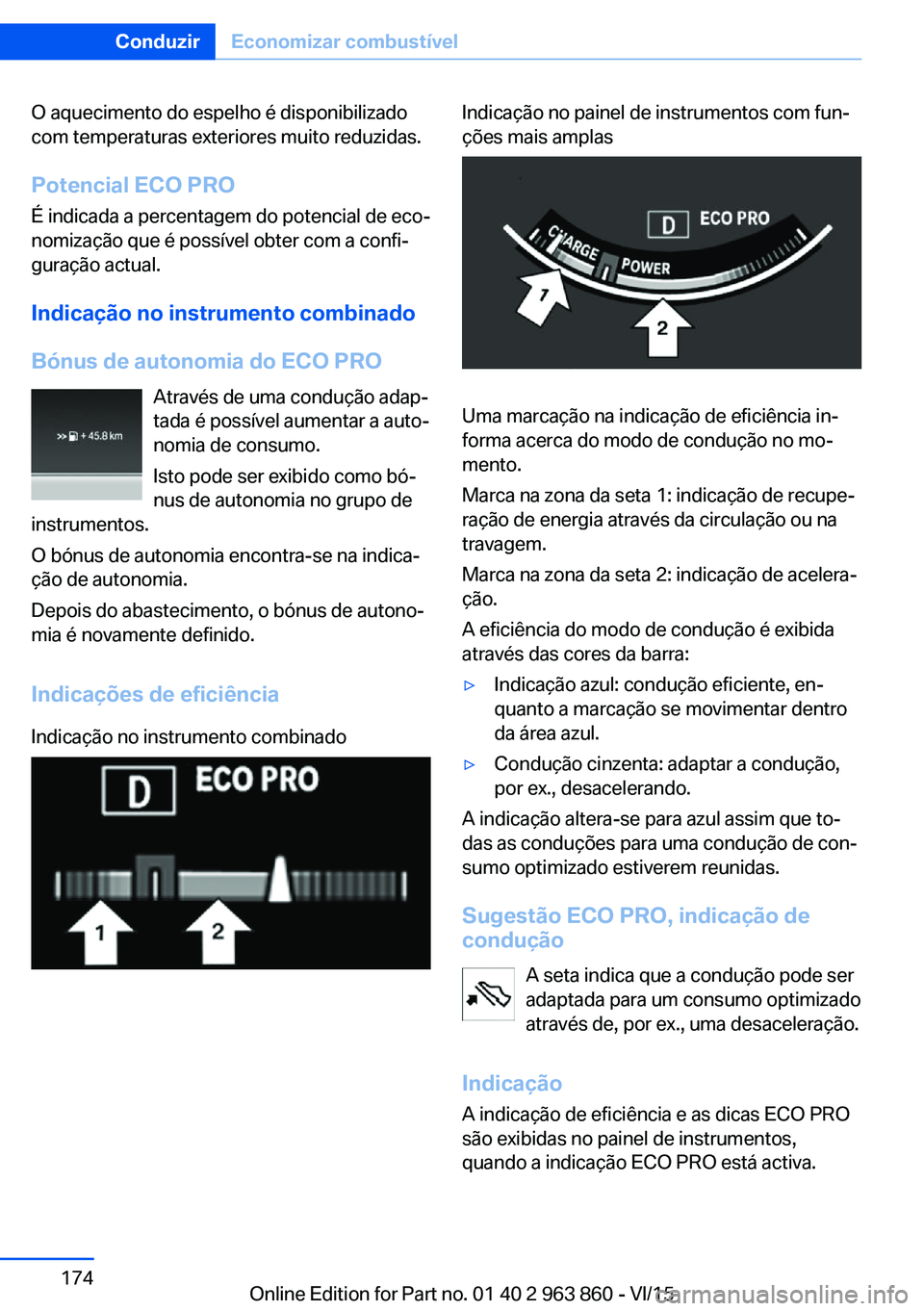 BMW 2 SERIES COUPE 2016 Manual do condutor (in Portuguese) O aquecimento do espelho é disponibilizado
com temperaturas exteriores muito reduzidas.
Potencial ECO PRO
É indicada a percentagem do potencial de eco‐
nomização que é possível obter com a con BMW 2 SERIES COUPE 2016 Manual do condutor (in Portuguese) O aquecimento do espelho é disponibilizado
com temperaturas exteriores muito reduzidas.
Potencial ECO PRO
É indicada a percentagem do potencial de eco‐
nomização que é possível obter com a con
