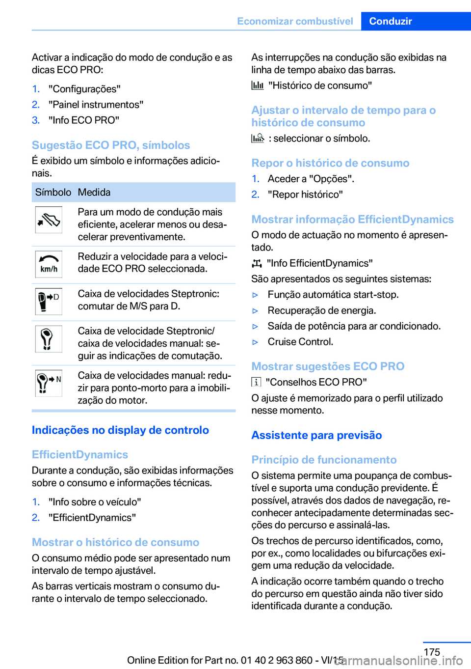 BMW 2 SERIES COUPE 2016 Manual do condutor (in Portuguese) Activar a indicação do modo de condução e as
dicas ECO PRO:1."Configurações"2."Painel instrumentos"3."Info ECO PRO"
Sugestão ECO PRO, símbolos
É exibido um símbolo e BMW 2 SERIES COUPE 2016 Manual do condutor (in Portuguese) Activar a indicação do modo de condução e as
dicas ECO PRO:1."Configurações"2."Painel instrumentos"3."Info ECO PRO"
Sugestão ECO PRO, símbolos
É exibido um símbolo e