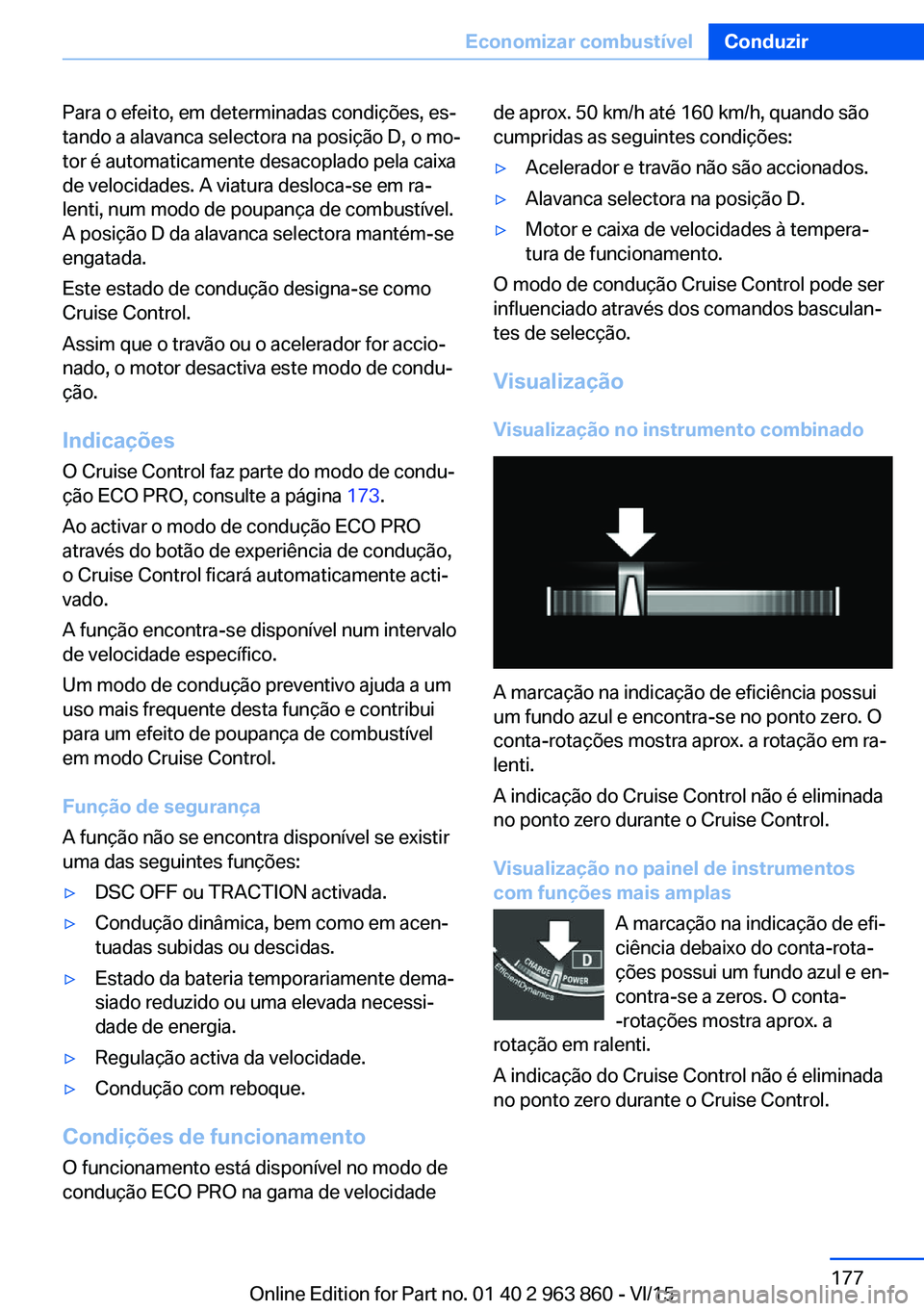 BMW 2 SERIES COUPE 2016 Manual do condutor (in Portuguese) Para o efeito, em determinadas condições, es‐
tando a alavanca selectora na posição D, o mo‐
tor é automaticamente desacoplado pela caixa
de velocidades. A viatura desloca-se em ra‐
lenti, BMW 2 SERIES COUPE 2016 Manual do condutor (in Portuguese) Para o efeito, em determinadas condições, es‐
tando a alavanca selectora na posição D, o mo‐
tor é automaticamente desacoplado pela caixa
de velocidades. A viatura desloca-se em ra‐
lenti,