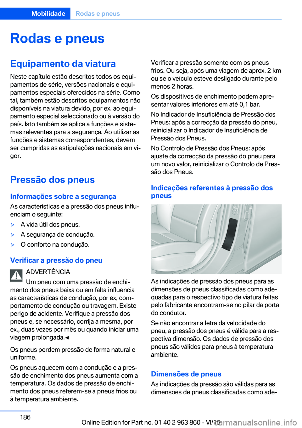 BMW 2 SERIES COUPE 2016 Manual do condutor (in Portuguese) Rodas e pneusEquipamento da viaturaNeste capítulo estão descritos todos os equi‐
pamentos de série, versões nacionais e equi‐
pamentos especiais oferecidos na série. Como
tal, também estão BMW 2 SERIES COUPE 2016 Manual do condutor (in Portuguese) Rodas e pneusEquipamento da viaturaNeste capítulo estão descritos todos os equi‐
pamentos de série, versões nacionais e equi‐
pamentos especiais oferecidos na série. Como
tal, também estão