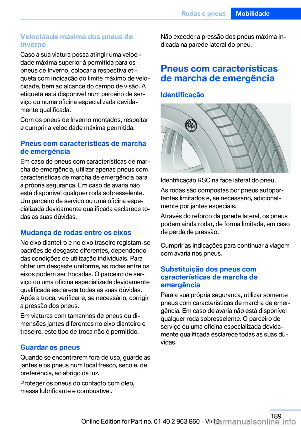 BMW 2 SERIES COUPE 2016 Manual do condutor (in Portuguese) Velocidade máxima dos pneus de
Inverno
Caso a sua viatura possa atingir uma veloci‐
dade máxima superior à permitida para os
pneus de Inverno, colocar a respectiva eti‐
queta com indicação do BMW 2 SERIES COUPE 2016 Manual do condutor (in Portuguese) Velocidade máxima dos pneus de
Inverno
Caso a sua viatura possa atingir uma veloci‐
dade máxima superior à permitida para os
pneus de Inverno, colocar a respectiva eti‐
queta com indicação do