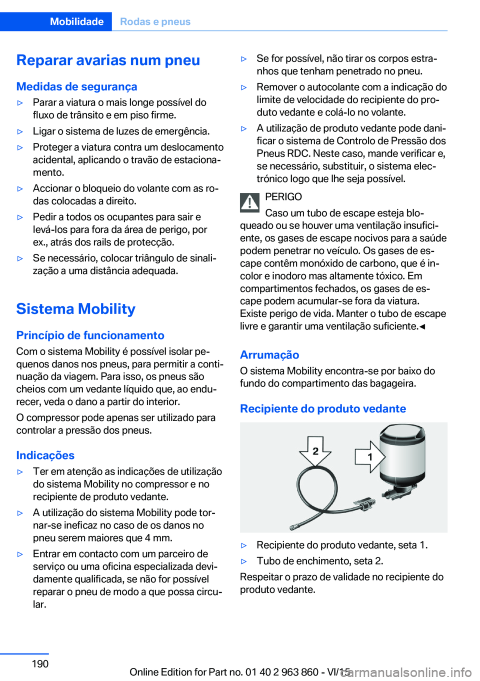 BMW 2 SERIES COUPE 2016 Manual do condutor (in Portuguese) Reparar avarias num pneuMedidas de segurança▷Parar a viatura o mais longe possível do
fluxo de trânsito e em piso firme.▷Ligar o sistema de luzes de emergência.▷Proteger a viatura contra um BMW 2 SERIES COUPE 2016 Manual do condutor (in Portuguese) Reparar avarias num pneuMedidas de segurança▷Parar a viatura o mais longe possível do
fluxo de trânsito e em piso firme.▷Ligar o sistema de luzes de emergência.▷Proteger a viatura contra um