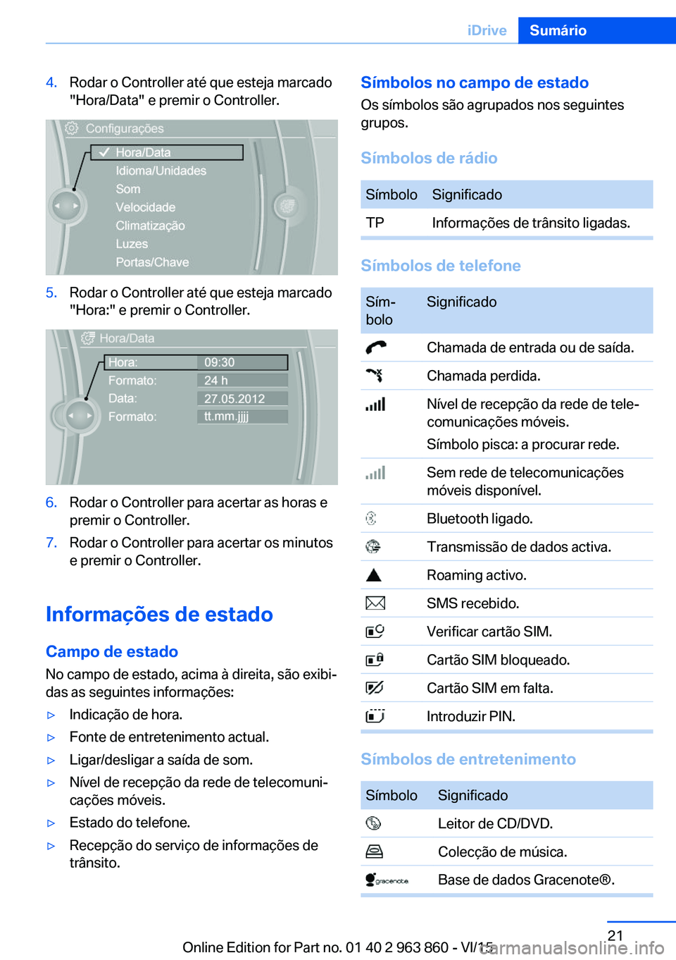BMW 2 SERIES COUPE 2016 Manual do condutor (in Portuguese) 4.Rodar o Controller até que esteja marcado
"Hora/Data" e premir o Controller.5.Rodar o Controller até que esteja marcado
"Hora:" e premir o Controller.6.Rodar o Controller para acer BMW 2 SERIES COUPE 2016 Manual do condutor (in Portuguese) 4.Rodar o Controller até que esteja marcado
"Hora/Data" e premir o Controller.5.Rodar o Controller até que esteja marcado
"Hora:" e premir o Controller.6.Rodar o Controller para acer