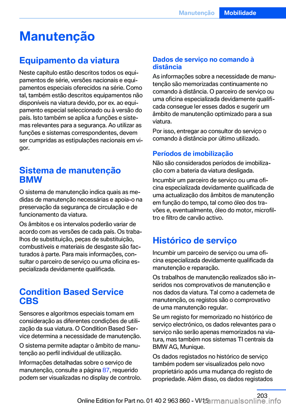 BMW 2 SERIES COUPE 2016 Manual do condutor (in Portuguese) ManutençãoEquipamento da viaturaNeste capítulo estão descritos todos os equi‐
pamentos de série, versões nacionais e equi‐
pamentos especiais oferecidos na série. Como
tal, também estão d BMW 2 SERIES COUPE 2016 Manual do condutor (in Portuguese) ManutençãoEquipamento da viaturaNeste capítulo estão descritos todos os equi‐
pamentos de série, versões nacionais e equi‐
pamentos especiais oferecidos na série. Como
tal, também estão d