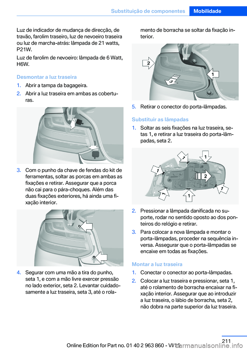 BMW 2 SERIES COUPE 2016  Manual do condutor (in Portuguese) Luz de indicador de mudança de direcção, de
travão, farolim traseiro, luz de nevoeiro traseira
ou luz de marcha-atrás: lâmpada de 21 watts,
P21W.
Luz de farolim de nevoeiro: lâmpada de 6 Watt,
