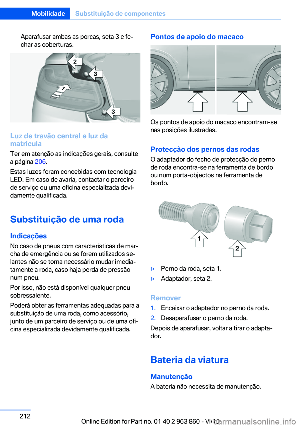 BMW 2 SERIES COUPE 2016  Manual do condutor (in Portuguese) Aparafusar ambas as porcas, seta 3 e fe‐
char as coberturas.
Luz de travão central e luz da
matrícula
Ter em atenção as indicações gerais, consulte
a página  206.
Estas luzes foram concebidas