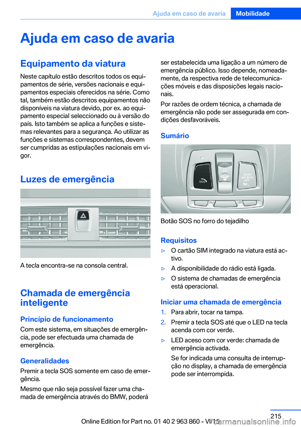 BMW 2 SERIES COUPE 2016  Manual do condutor (in Portuguese) Ajuda em caso de avariaEquipamento da viaturaNeste capítulo estão descritos todos os equi‐
pamentos de série, versões nacionais e equi‐
pamentos especiais oferecidos na série. Como
tal, tamb