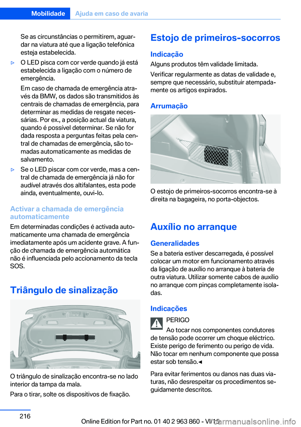BMW 2 SERIES COUPE 2016  Manual do condutor (in Portuguese) Se as circunstâncias o permitirem, aguar‐
dar na viatura até que a ligação telefónica
esteja estabelecida.▷O LED pisca com cor verde quando já está
estabelecida a ligação com o número de