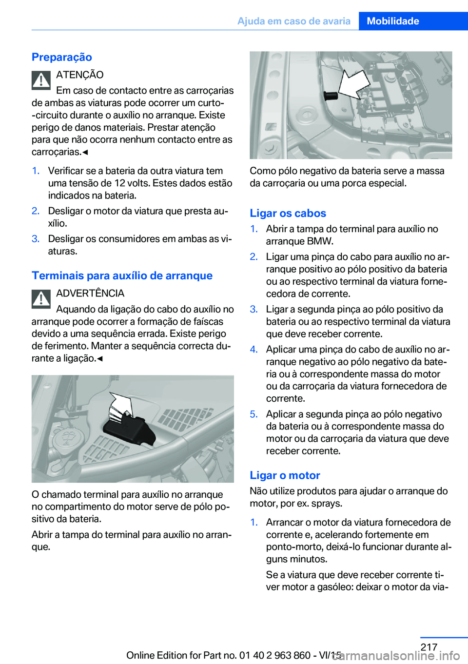 BMW 2 SERIES COUPE 2016  Manual do condutor (in Portuguese) PreparaçãoATENÇÃO
Em caso de contacto entre as carroçarias
de ambas as viaturas pode ocorrer um curto-
-circuito durante o auxílio no arranque. Existe
perigo de danos materiais. Prestar atençã
