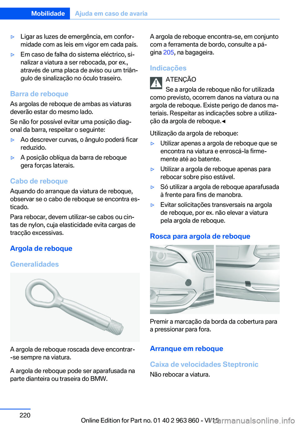 BMW 2 SERIES COUPE 2016  Manual do condutor (in Portuguese) ▷Ligar as luzes de emergência, em confor‐
midade com as leis em vigor em cada país.▷Em caso de falha do sistema eléctrico, si‐
nalizar a viatura a ser rebocada, por ex.,
através de uma pla