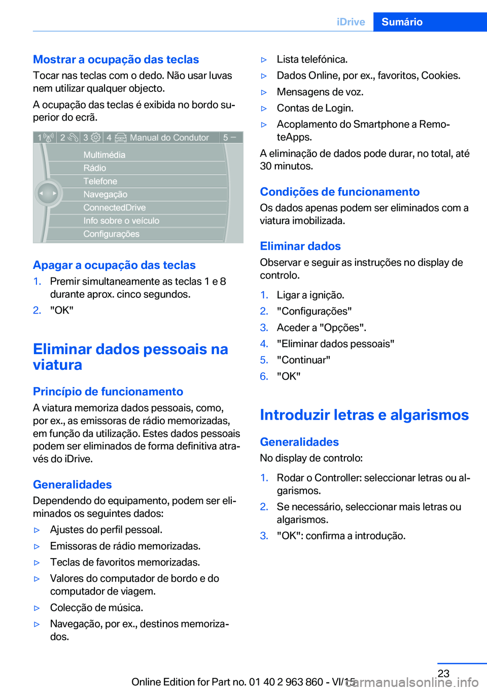 BMW 2 SERIES COUPE 2016 Manual do condutor (in Portuguese) Mostrar a ocupação das teclas
Tocar nas teclas com o dedo. Não usar luvas
nem utilizar qualquer objecto.
A ocupação das teclas é exibida no bordo su‐
perior do ecrã.
Apagar a ocupação das t BMW 2 SERIES COUPE 2016 Manual do condutor (in Portuguese) Mostrar a ocupação das teclas
Tocar nas teclas com o dedo. Não usar luvas
nem utilizar qualquer objecto.
A ocupação das teclas é exibida no bordo su‐
perior do ecrã.
Apagar a ocupação das t