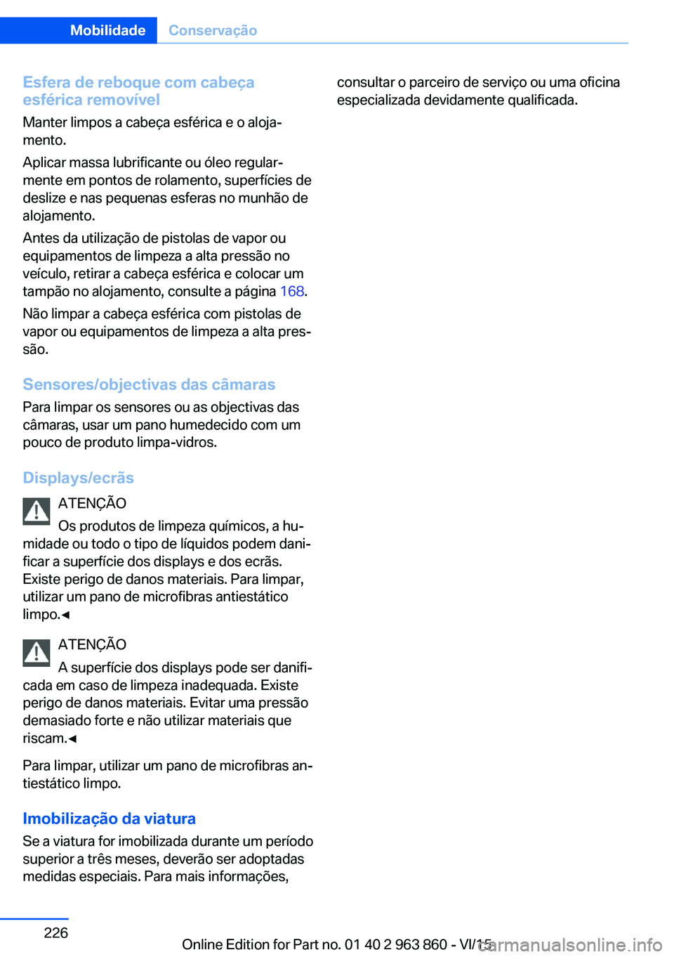 BMW 2 SERIES COUPE 2016  Manual do condutor (in Portuguese) Esfera de reboque com cabeça
esférica removível
Manter limpos a cabeça esférica e o aloja‐
mento.
Aplicar massa lubrificante ou óleo regular‐
mente em pontos de rolamento, superfícies de
de