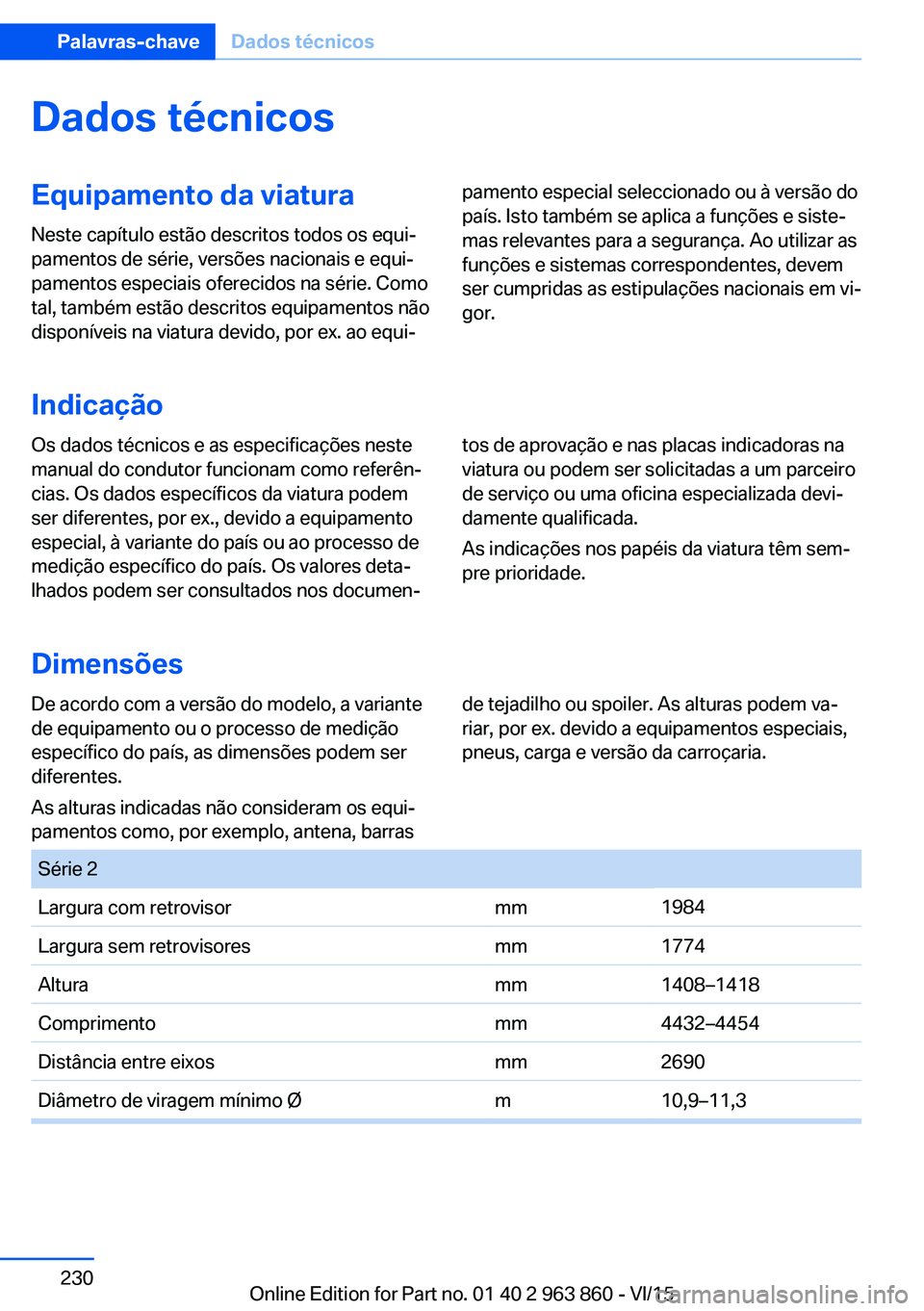BMW 2 SERIES COUPE 2016  Manual do condutor (in Portuguese) Dados técnicosEquipamento da viatura
Neste capítulo estão descritos todos os equi‐
pamentos de série, versões nacionais e equi‐
pamentos especiais oferecidos na série. Como
tal, também est