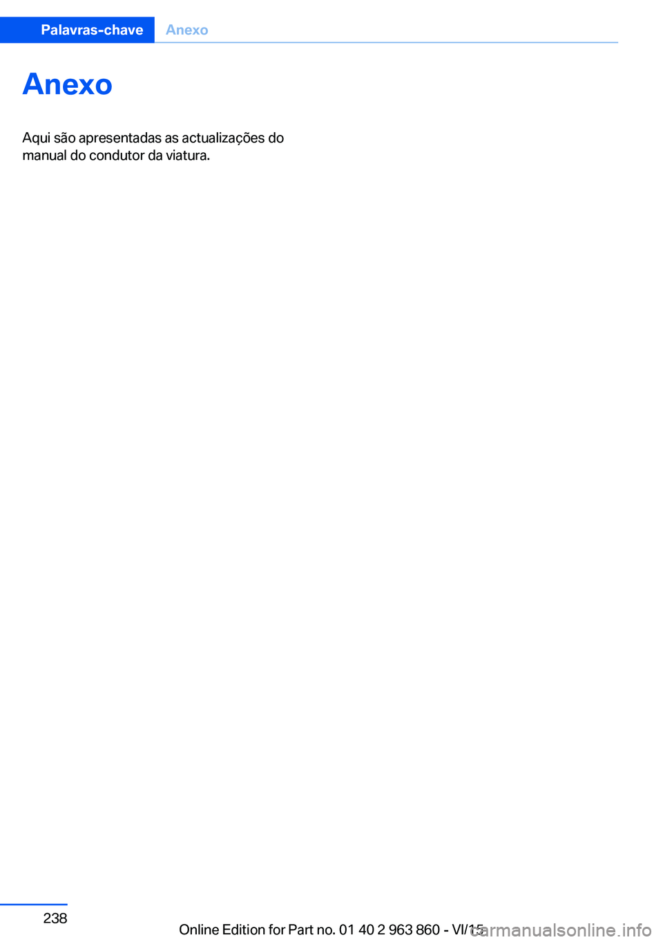 BMW 2 SERIES COUPE 2016  Manual do condutor (in Portuguese) AnexoAqui são apresentadas as actualizações do
manual do condutor da viatura.Seite 238Palavras-chaveAnexo238
Online Edition for Part no. 01 40 2 963 860 - VI/15 