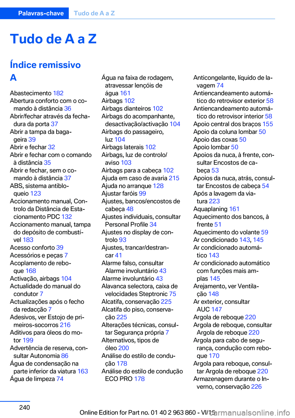 BMW 2 SERIES COUPE 2016  Manual do condutor (in Portuguese) Tudo de A a ZÍndice remissivoA
Abastecimento  182 
Abertura conforto com o co‐ mando à distância  36 
Abrir/fechar através da fecha‐ dura da porta  37 
Abrir a tampa da baga‐ geira  39 
Abri