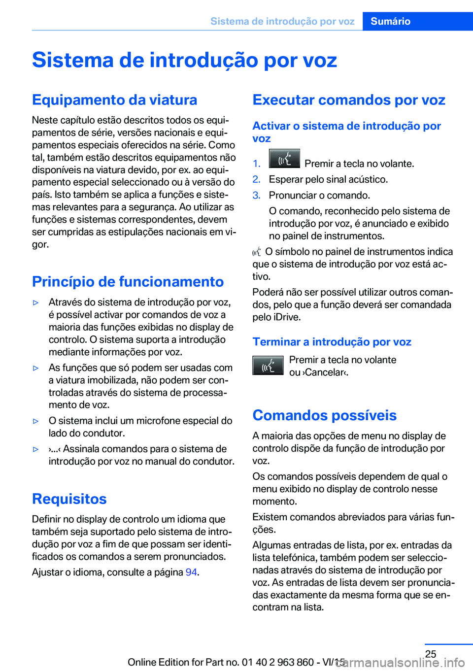 BMW 2 SERIES COUPE 2016 Manual do condutor (in Portuguese) Sistema de introdução por vozEquipamento da viaturaNeste capítulo estão descritos todos os equi‐
pamentos de série, versões nacionais e equi‐
pamentos especiais oferecidos na série. Como
ta BMW 2 SERIES COUPE 2016 Manual do condutor (in Portuguese) Sistema de introdução por vozEquipamento da viaturaNeste capítulo estão descritos todos os equi‐
pamentos de série, versões nacionais e equi‐
pamentos especiais oferecidos na série. Como
ta