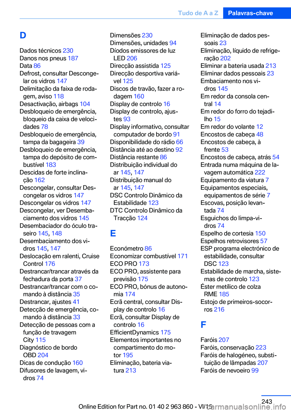 BMW 2 SERIES COUPE 2016  Manual do condutor (in Portuguese) D
Dados técnicos  230 
Danos nos pneus  187 
Data  86 
Defrost, consultar Desconge‐ lar os vidros  147 
Delimitação da faixa de roda‐ gem, aviso  118 
Desactivação, airbags  104 
Desbloqueio 