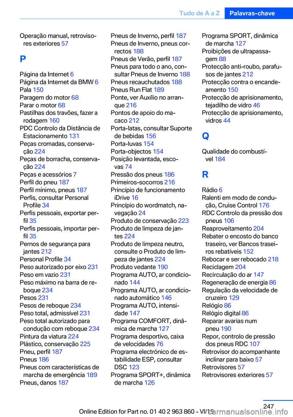 BMW 2 SERIES COUPE 2016  Manual do condutor (in Portuguese) Operação manual, retroviso‐res exteriores  57 
P Página da Internet  6 
Página da Internet da BMW  6 
Pala  150 
Paragem do motor  68 
Parar o motor  68 
Pastilhas dos travões, fazer a rodagem  BMW 2 SERIES COUPE 2016  Manual do condutor (in Portuguese) Operação manual, retroviso‐res exteriores  57 
P Página da Internet  6 
Página da Internet da BMW  6 
Pala  150 
Paragem do motor  68 
Parar o motor  68 
Pastilhas dos travões, fazer a rodagem