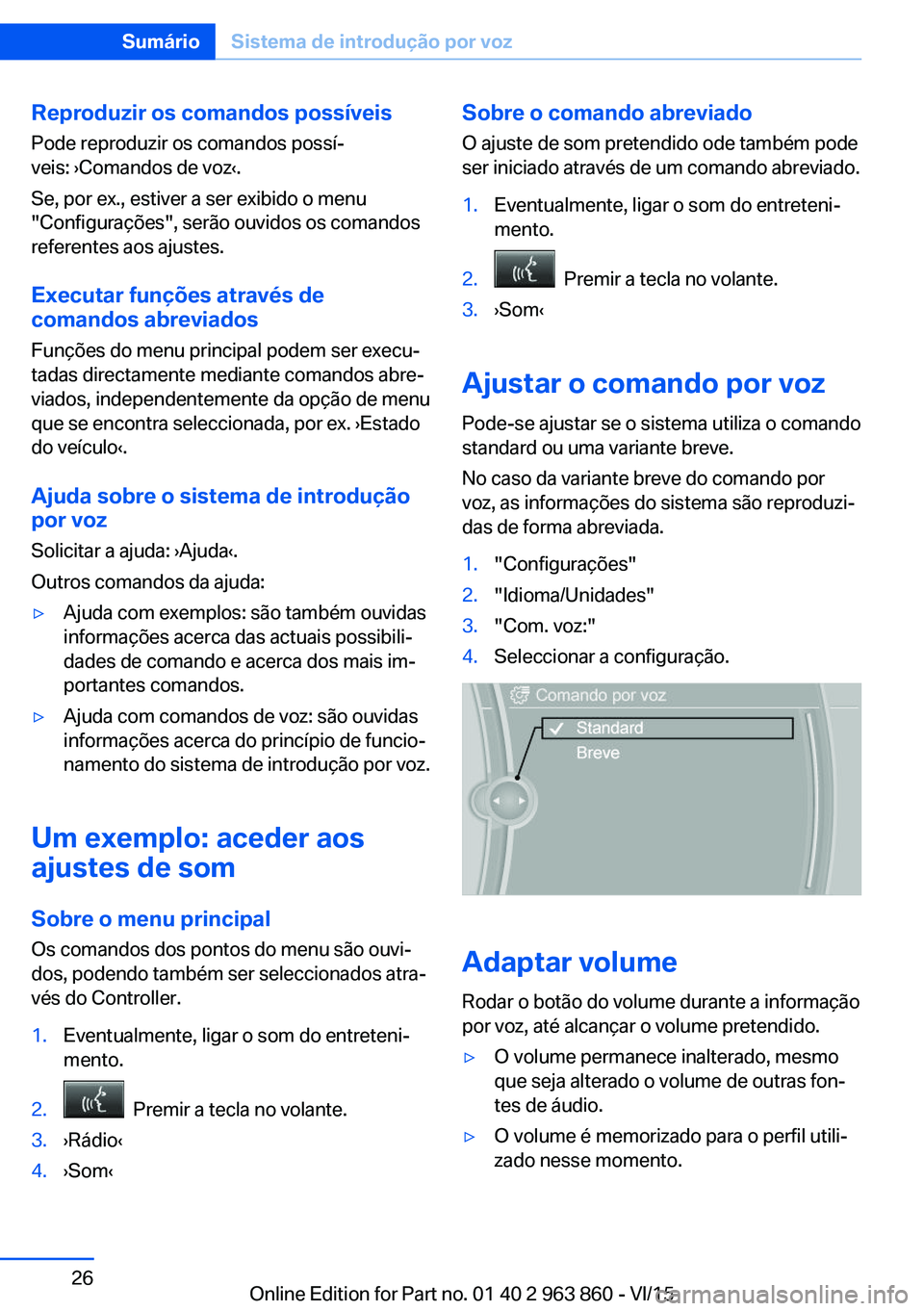 BMW 2 SERIES COUPE 2016 Manual do condutor (in Portuguese) Reproduzir os comandos possíveis
Pode reproduzir os comandos possí‐
veis: ›Comandos de voz‹.
Se, por ex., estiver a ser exibido o menu
"Configurações", serão ouvidos os comandos
ref BMW 2 SERIES COUPE 2016 Manual do condutor (in Portuguese) Reproduzir os comandos possíveis
Pode reproduzir os comandos possí‐
veis: ›Comandos de voz‹.
Se, por ex., estiver a ser exibido o menu
"Configurações", serão ouvidos os comandos
ref