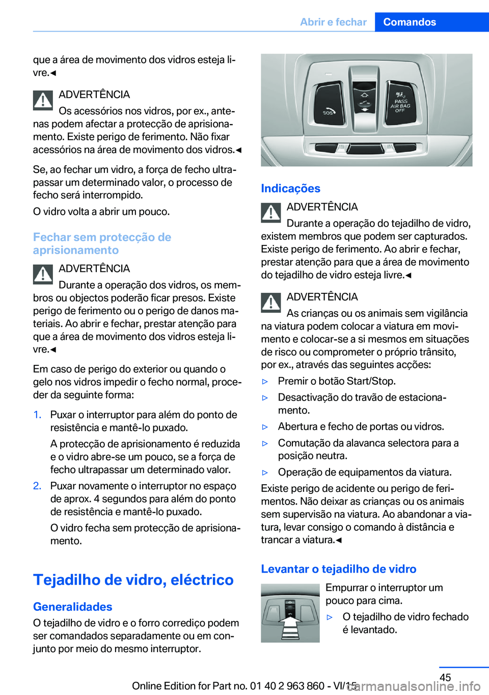 BMW 2 SERIES COUPE 2016 Manual do condutor (in Portuguese) que a área de movimento dos vidros esteja li‐
vre.◀
ADVERTÊNCIA
Os acessórios nos vidros, por ex., ante‐
nas podem afectar a protecção de aprisiona‐
mento. Existe perigo de ferimento. Nã BMW 2 SERIES COUPE 2016 Manual do condutor (in Portuguese) que a área de movimento dos vidros esteja li‐
vre.◀
ADVERTÊNCIA
Os acessórios nos vidros, por ex., ante‐
nas podem afectar a protecção de aprisiona‐
mento. Existe perigo de ferimento. Nã