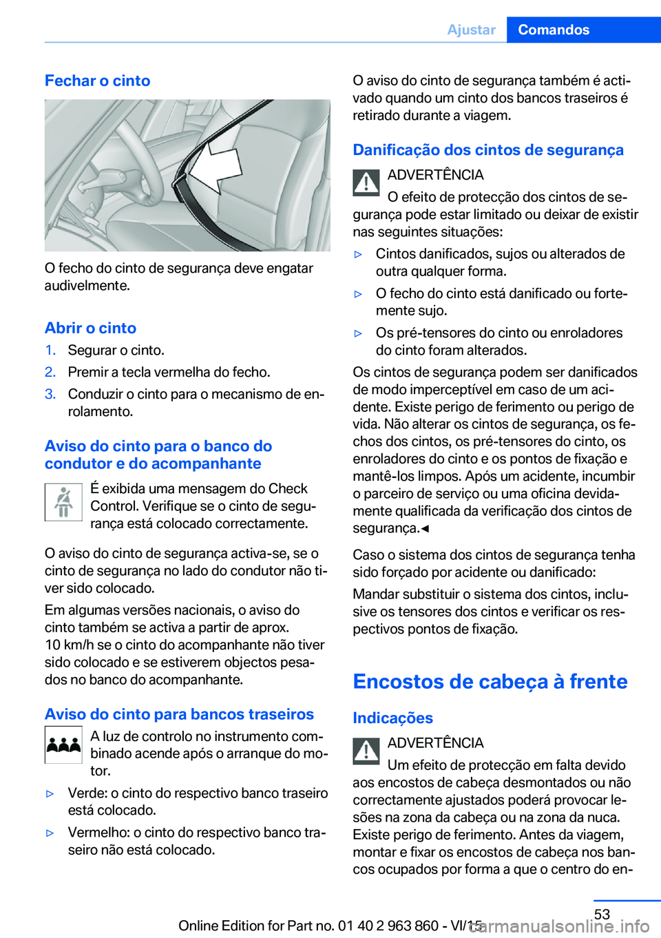 BMW 2 SERIES COUPE 2016 Manual do condutor (in Portuguese) Fechar o cinto
O fecho do cinto de segurança deve engatar
audivelmente.
Abrir o cinto
1.Segurar o cinto.2.Premir a tecla vermelha do fecho.3.Conduzir o cinto para o mecanismo de en‐
rolamento.
Avis BMW 2 SERIES COUPE 2016 Manual do condutor (in Portuguese) Fechar o cinto
O fecho do cinto de segurança deve engatar
audivelmente.
Abrir o cinto
1.Segurar o cinto.2.Premir a tecla vermelha do fecho.3.Conduzir o cinto para o mecanismo de en‐
rolamento.
Avis