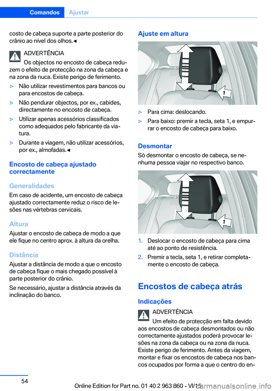 BMW 2 SERIES COUPE 2016 Manual do condutor (in Portuguese) costo de cabeça suporte a parte posterior do
crânio ao nível dos olhos.◀
ADVERTÊNCIA
Os objectos no encosto de cabeça redu‐
zem o efeito de protecção na zona da cabeça e
na zona da nuca. E BMW 2 SERIES COUPE 2016 Manual do condutor (in Portuguese) costo de cabeça suporte a parte posterior do
crânio ao nível dos olhos.◀
ADVERTÊNCIA
Os objectos no encosto de cabeça redu‐
zem o efeito de protecção na zona da cabeça e
na zona da nuca. E