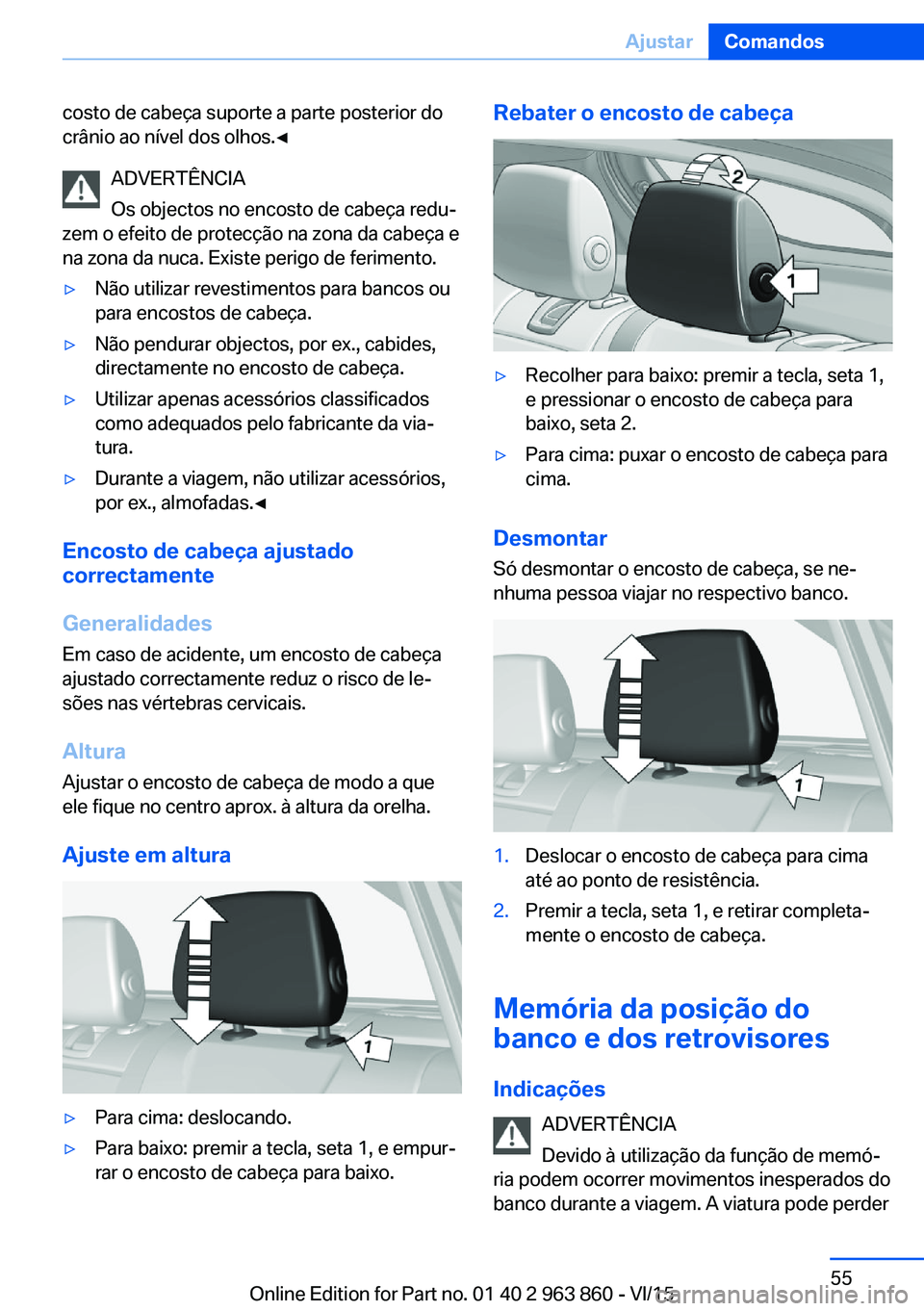 BMW 2 SERIES COUPE 2016 Manual do condutor (in Portuguese) costo de cabeça suporte a parte posterior do
crânio ao nível dos olhos.◀
ADVERTÊNCIA
Os objectos no encosto de cabeça redu‐
zem o efeito de protecção na zona da cabeça e
na zona da nuca. E BMW 2 SERIES COUPE 2016 Manual do condutor (in Portuguese) costo de cabeça suporte a parte posterior do
crânio ao nível dos olhos.◀
ADVERTÊNCIA
Os objectos no encosto de cabeça redu‐
zem o efeito de protecção na zona da cabeça e
na zona da nuca. E
