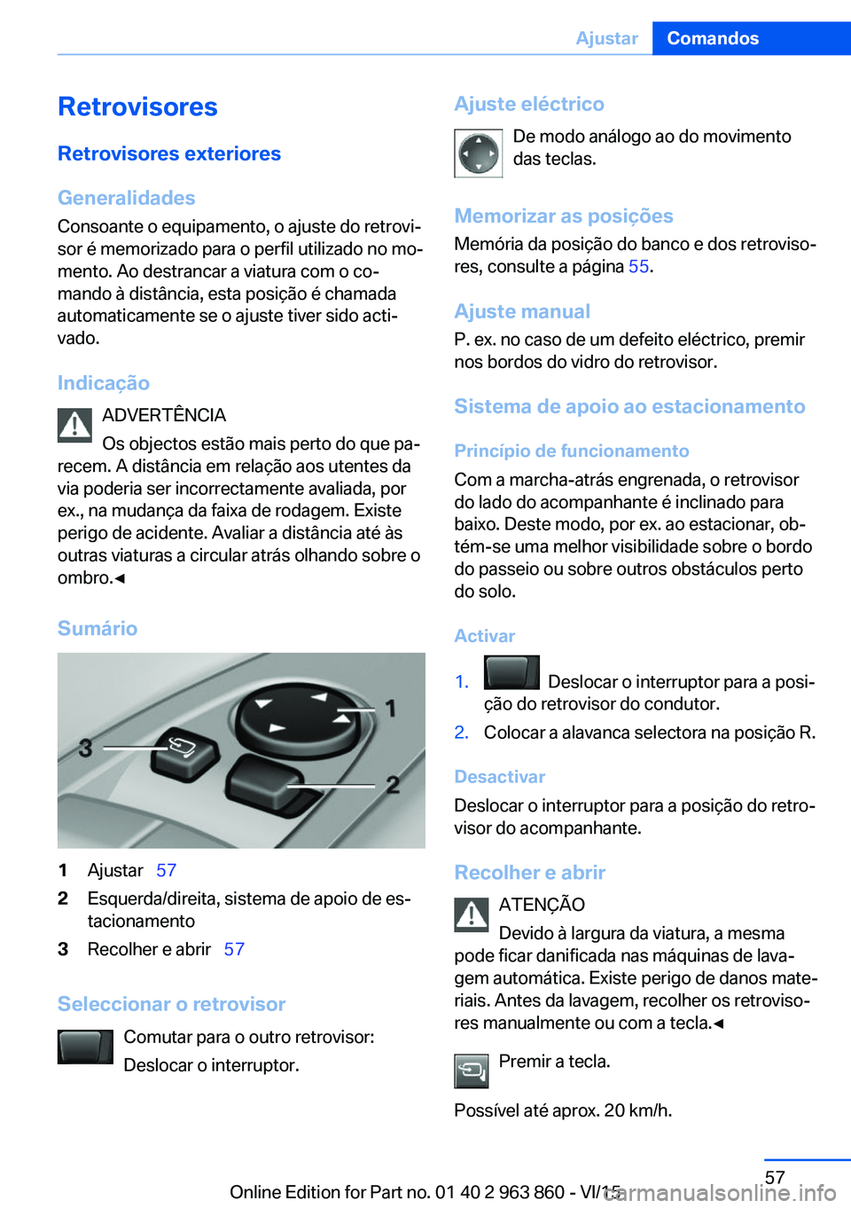 BMW 2 SERIES COUPE 2016 Manual do condutor (in Portuguese) RetrovisoresRetrovisores exteriores
Generalidades
Consoante o equipamento, o ajuste do retrovi‐
sor é memorizado para o perfil utilizado no mo‐
mento. Ao destrancar a viatura com o co‐
mando à BMW 2 SERIES COUPE 2016 Manual do condutor (in Portuguese) RetrovisoresRetrovisores exteriores
Generalidades
Consoante o equipamento, o ajuste do retrovi‐
sor é memorizado para o perfil utilizado no mo‐
mento. Ao destrancar a viatura com o co‐
mando à