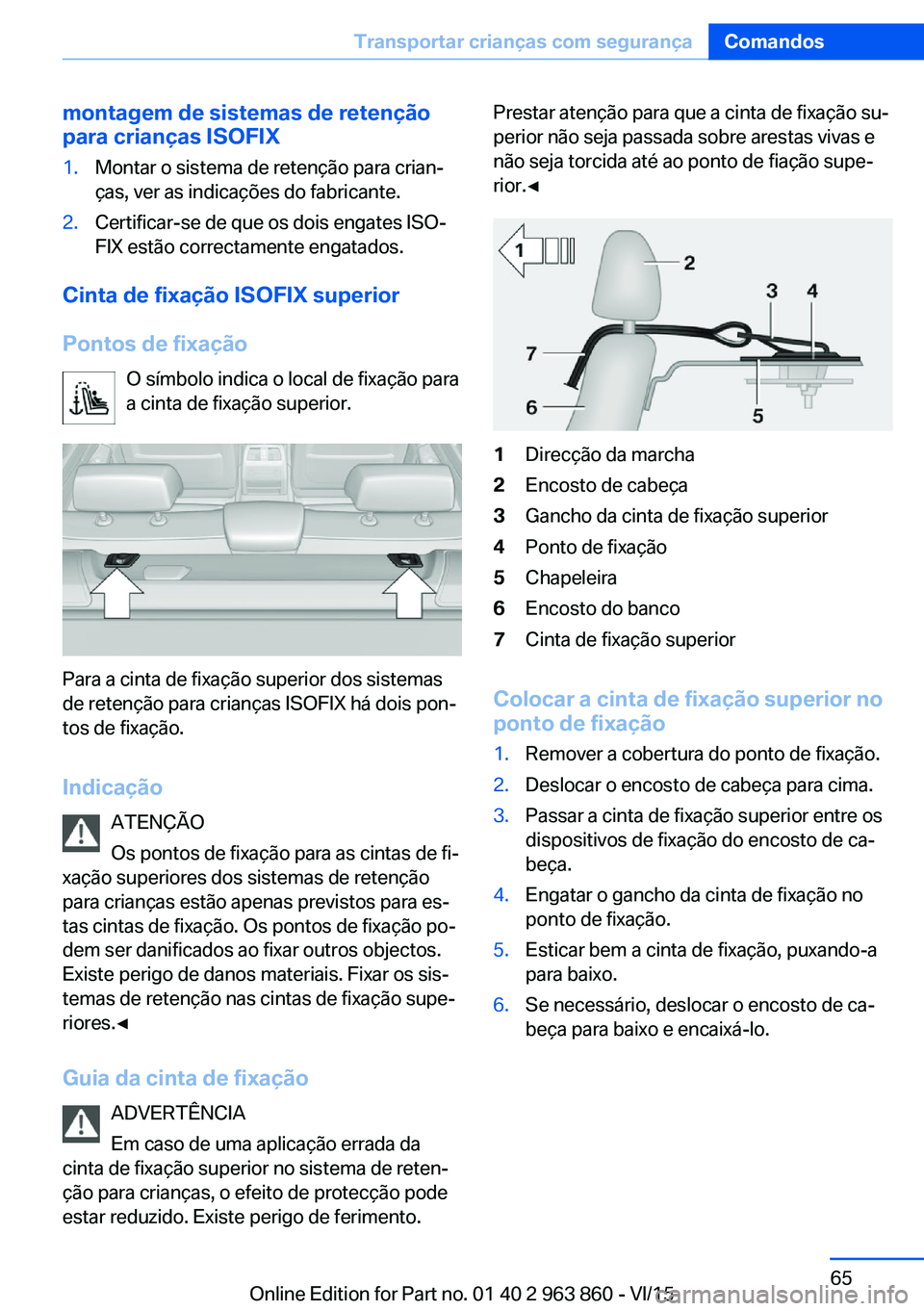 BMW 2 SERIES COUPE 2016 Manual do condutor (in Portuguese) montagem de sistemas de retenção
para crianças ISOFIX1.Montar o sistema de retenção para crian‐
ças, ver as indicações do fabricante.2.Certificar-se de que os dois engates ISO‐
FIX estão BMW 2 SERIES COUPE 2016 Manual do condutor (in Portuguese) montagem de sistemas de retenção
para crianças ISOFIX1.Montar o sistema de retenção para crian‐
ças, ver as indicações do fabricante.2.Certificar-se de que os dois engates ISO‐
FIX estão