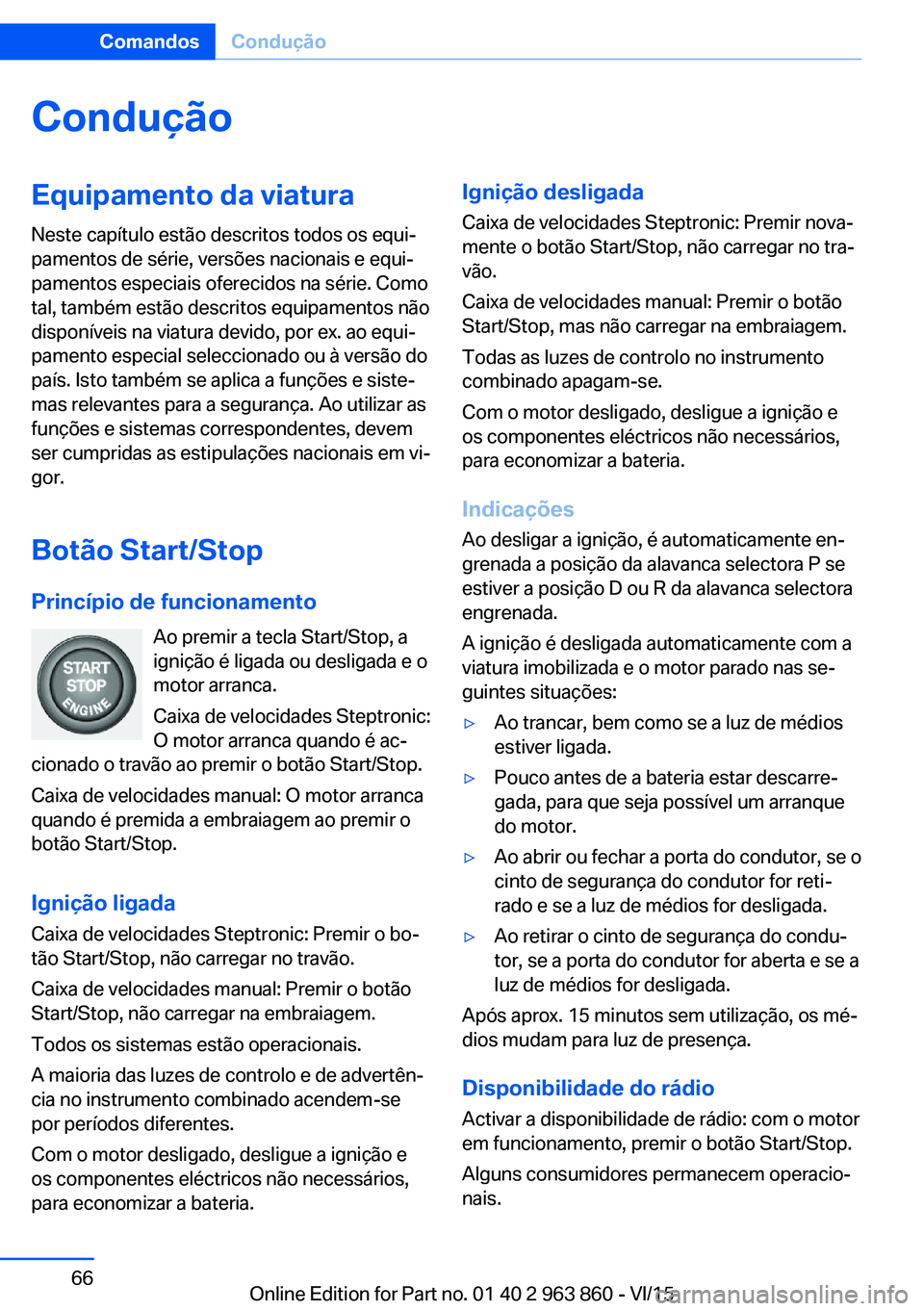 BMW 2 SERIES COUPE 2016 Manual do condutor (in Portuguese) ConduçãoEquipamento da viaturaNeste capítulo estão descritos todos os equi‐
pamentos de série, versões nacionais e equi‐
pamentos especiais oferecidos na série. Como
tal, também estão des BMW 2 SERIES COUPE 2016 Manual do condutor (in Portuguese) ConduçãoEquipamento da viaturaNeste capítulo estão descritos todos os equi‐
pamentos de série, versões nacionais e equi‐
pamentos especiais oferecidos na série. Como
tal, também estão des