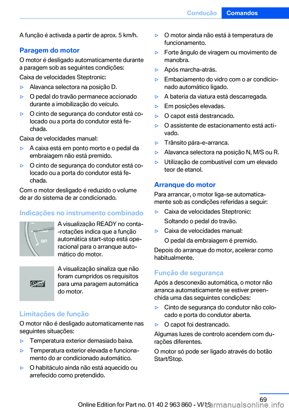 BMW 2 SERIES COUPE 2016 Manual do condutor (in Portuguese) A função é activada a partir de aprox. 5 km/h.
Paragem do motor
O motor é desligado automaticamente durante
a paragem sob as seguintes condições:
Caixa de velocidades Steptronic:▷Alavanca sele BMW 2 SERIES COUPE 2016 Manual do condutor (in Portuguese) A função é activada a partir de aprox. 5 km/h.
Paragem do motor
O motor é desligado automaticamente durante
a paragem sob as seguintes condições:
Caixa de velocidades Steptronic:▷Alavanca sele