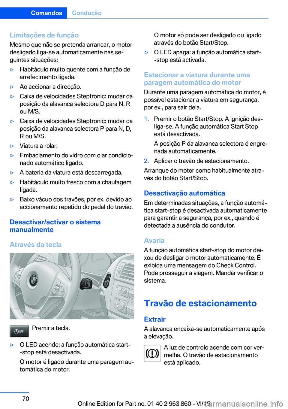 BMW 2 SERIES COUPE 2016 Manual do condutor (in Portuguese) Limitações de função
Mesmo que não se pretenda arrancar, o motor
desligado liga-se automaticamente nas se‐
guintes situações:▷Habitáculo muito quente com a função de
arrefecimento ligada BMW 2 SERIES COUPE 2016 Manual do condutor (in Portuguese) Limitações de função
Mesmo que não se pretenda arrancar, o motor
desligado liga-se automaticamente nas se‐
guintes situações:▷Habitáculo muito quente com a função de
arrefecimento ligada