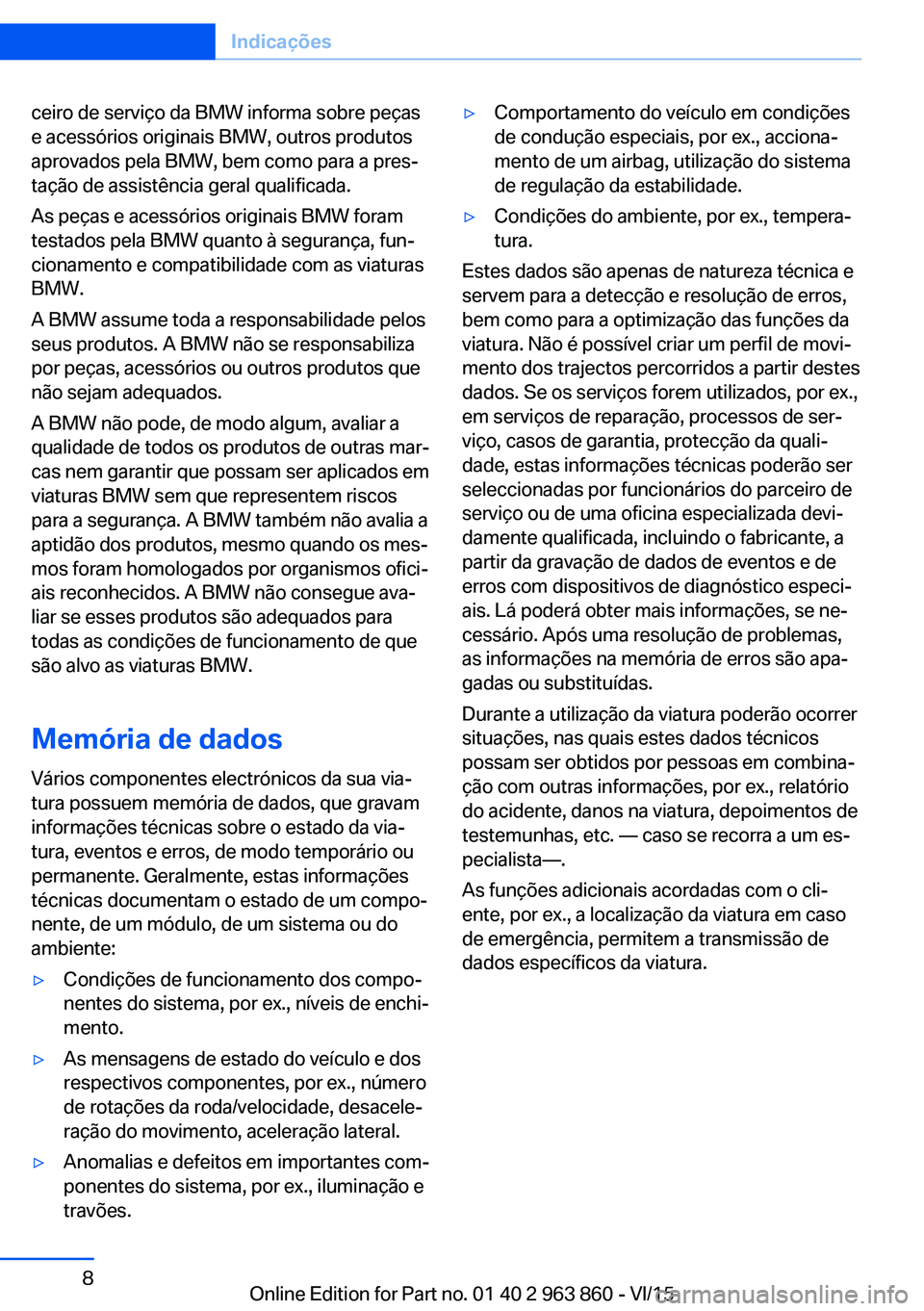 BMW 2 SERIES COUPE 2016 Manual do condutor (in Portuguese) ceiro de serviço da BMW informa sobre peças
e acessórios originais BMW, outros produtos
aprovados pela BMW, bem como para a pres‐
tação de assistência geral qualificada.
As peças e acessório BMW 2 SERIES COUPE 2016 Manual do condutor (in Portuguese) ceiro de serviço da BMW informa sobre peças
e acessórios originais BMW, outros produtos
aprovados pela BMW, bem como para a pres‐
tação de assistência geral qualificada.
As peças e acessório