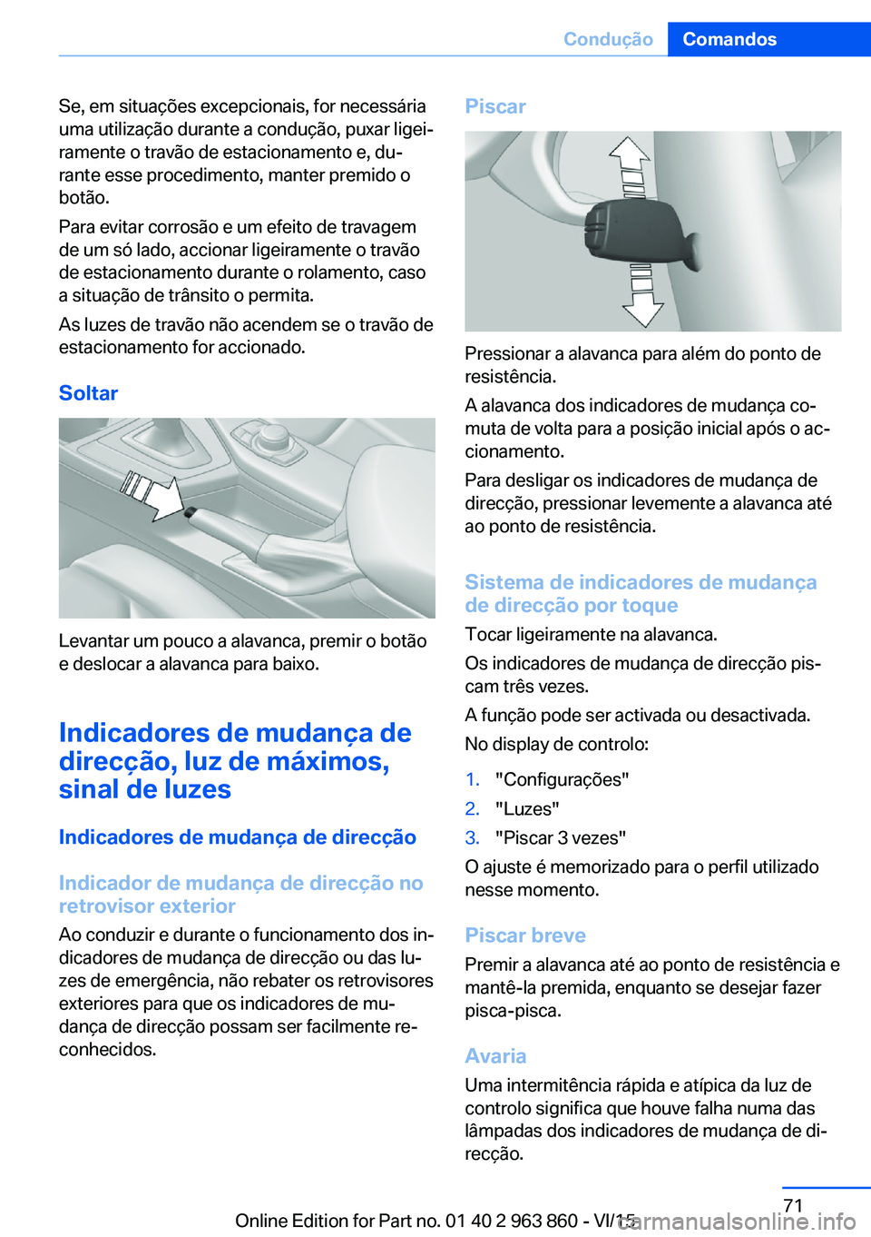 BMW 2 SERIES COUPE 2016  Manual do condutor (in Portuguese) Se, em situações excepcionais, for necessária
uma utilização durante a condução, puxar ligei‐
ramente o travão de estacionamento e, du‐
rante esse procedimento, manter premido o
botão.
Pa