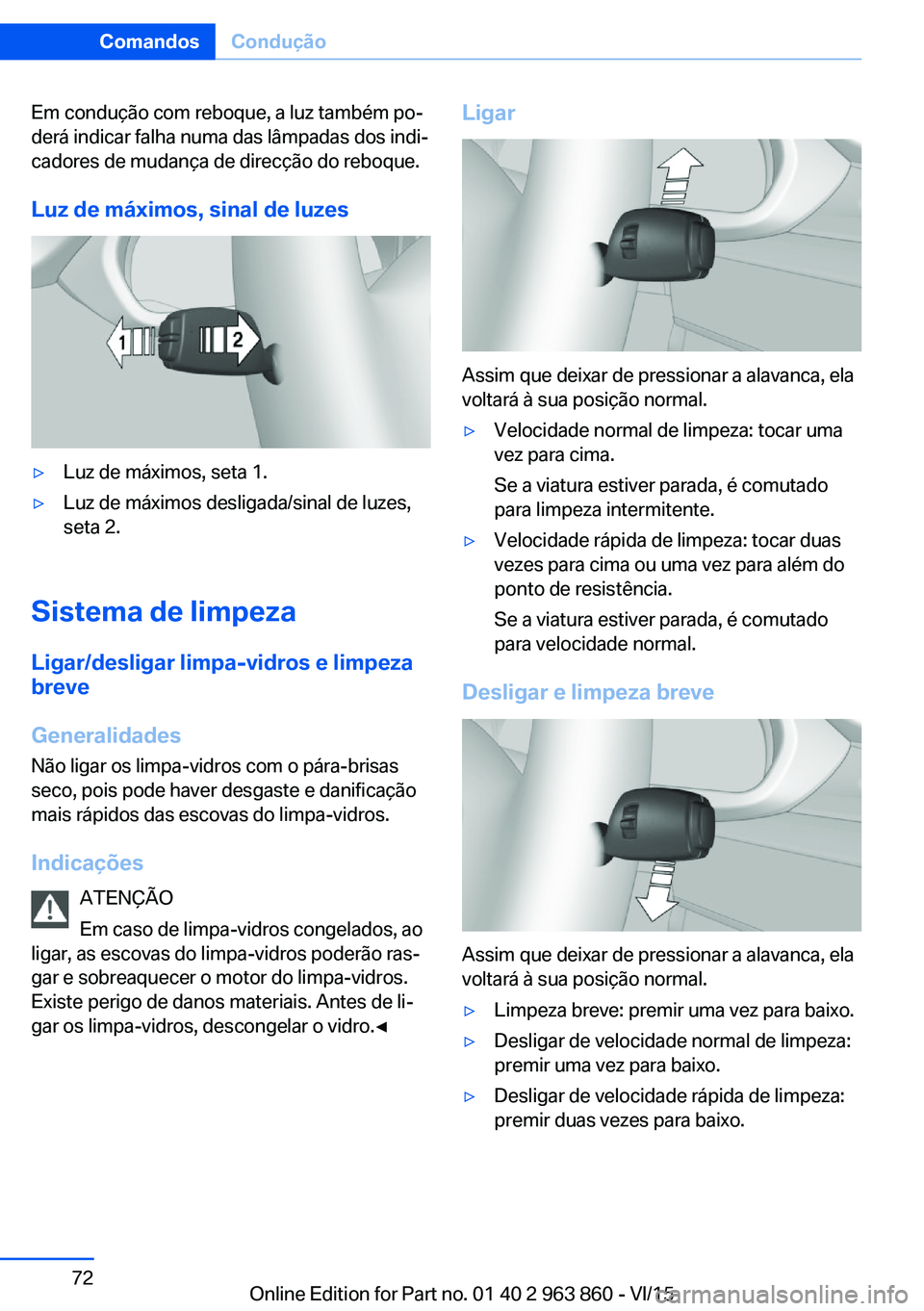 BMW 2 SERIES COUPE 2016  Manual do condutor (in Portuguese) Em condução com reboque, a luz também po‐
derá indicar falha numa das lâmpadas dos indi‐
cadores de mudança de direcção do reboque.
Luz de máximos, sinal de luzes▷Luz de máximos, seta 