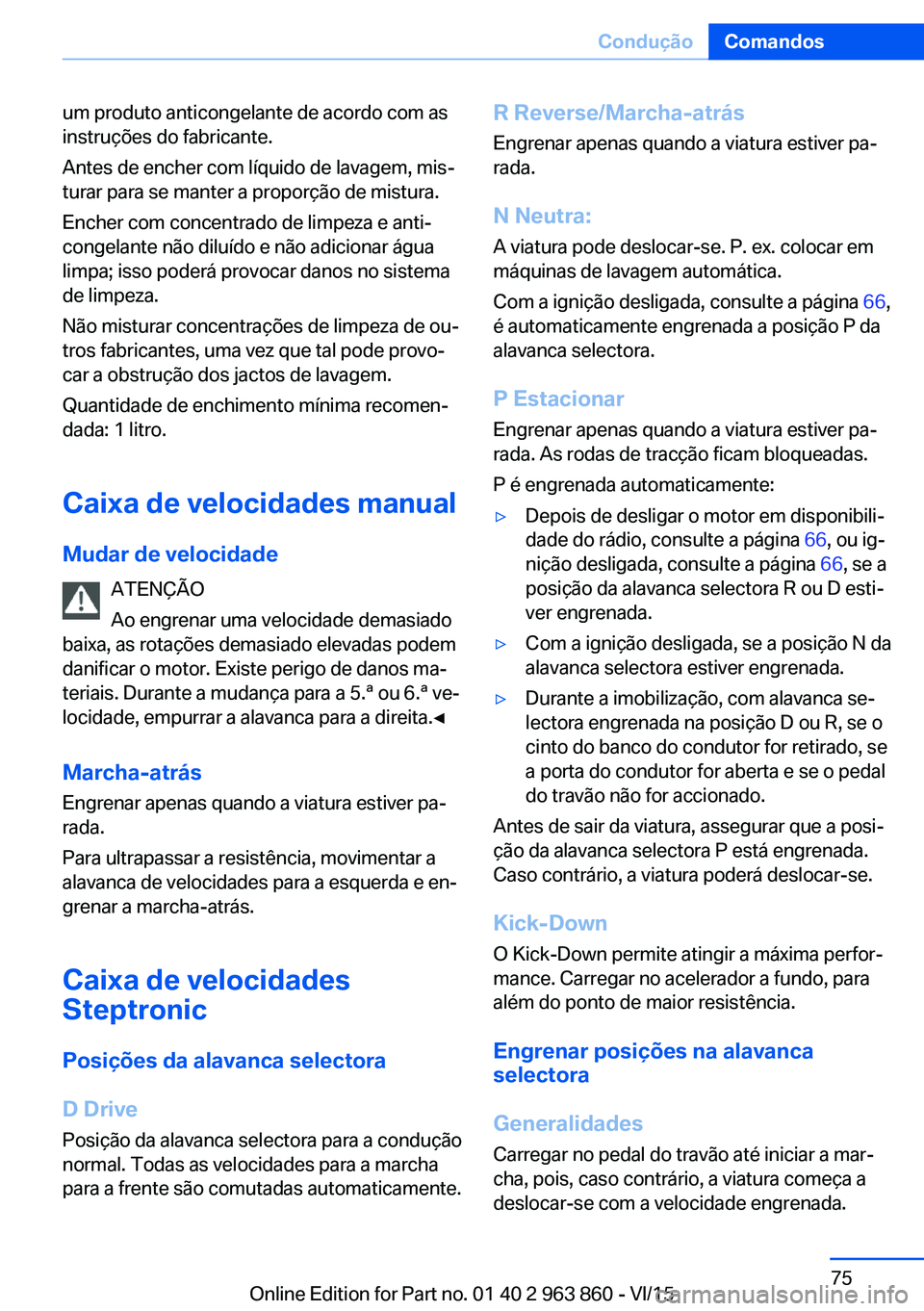 BMW 2 SERIES COUPE 2016  Manual do condutor (in Portuguese) um produto anticongelante de acordo com as
instruções do fabricante.
Antes de encher com líquido de lavagem, mis‐
turar para se manter a proporção de mistura.
Encher com concentrado de limpeza 