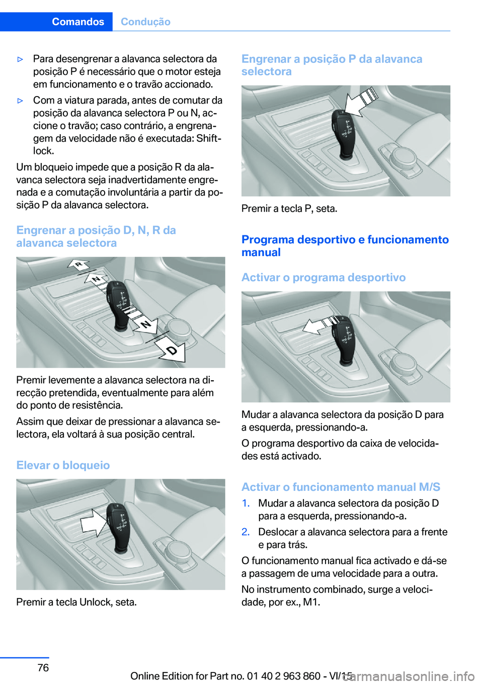BMW 2 SERIES COUPE 2016  Manual do condutor (in Portuguese) ▷Para desengrenar a alavanca selectora da
posição P é necessário que o motor esteja
em funcionamento e o travão accionado.▷Com a viatura parada, antes de comutar da
posição da alavanca sele