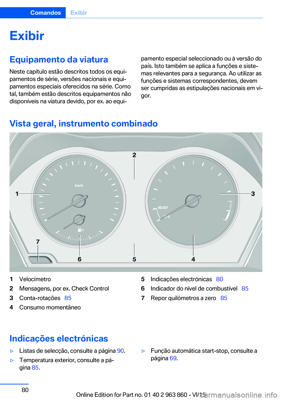 BMW 2 SERIES COUPE 2016  Manual do condutor (in Portuguese) ExibirEquipamento da viatura
Neste capítulo estão descritos todos os equi‐
pamentos de série, versões nacionais e equi‐
pamentos especiais oferecidos na série. Como
tal, também estão descri
