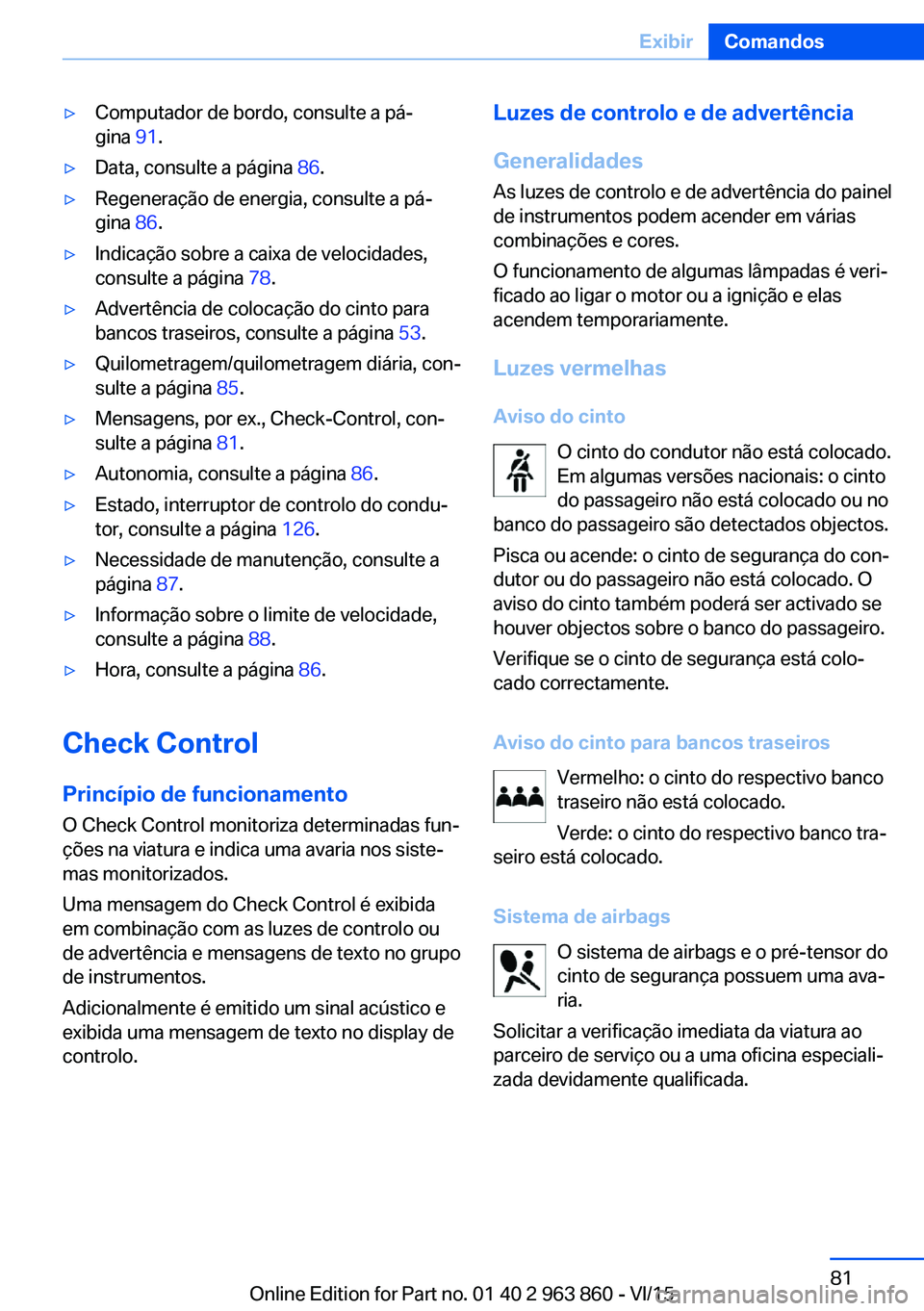 BMW 2 SERIES COUPE 2016 Manual do condutor (in Portuguese) ▷Computador de bordo, consulte a pá‐
gina 91.▷Data, consulte a página 86.▷Regeneração de energia, consulte a pá‐
gina 86.▷Indicação sobre a caixa de velocidades,
consulte a pági BMW 2 SERIES COUPE 2016 Manual do condutor (in Portuguese) ▷Computador de bordo, consulte a pá‐
gina 91.▷Data, consulte a página 86.▷Regeneração de energia, consulte a pá‐
gina 86.▷Indicação sobre a caixa de velocidades,
consulte a pági