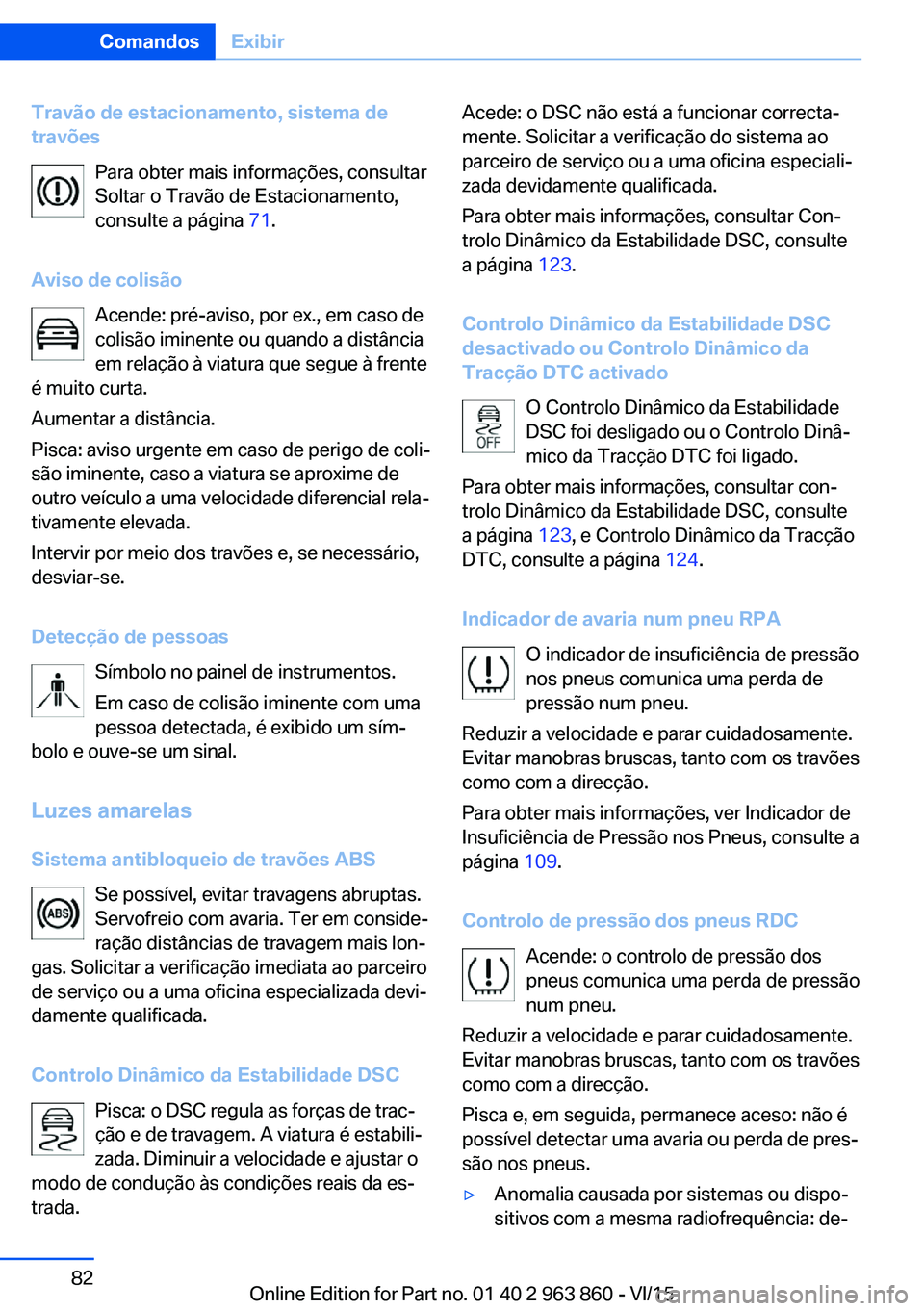BMW 2 SERIES COUPE 2016 Manual do condutor (in Portuguese) Travão de estacionamento, sistema de
travões
Para obter mais informações, consultar
Soltar o Travão de Estacionamento,
consulte a página 71.
Aviso de colisão Acende: pré-aviso, por ex., em ca BMW 2 SERIES COUPE 2016 Manual do condutor (in Portuguese) Travão de estacionamento, sistema de
travões
Para obter mais informações, consultar
Soltar o Travão de Estacionamento,
consulte a página 71.
Aviso de colisão Acende: pré-aviso, por ex., em ca