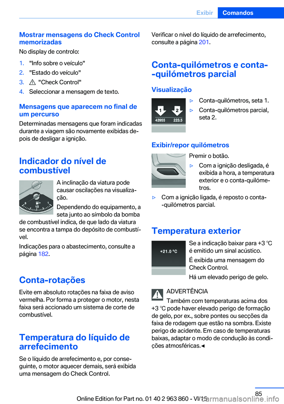 BMW 2 SERIES COUPE 2016 Manual do condutor (in Portuguese) Mostrar mensagens do Check Control
memorizadas
No display de controlo:1."Info sobre o veículo"2."Estado do veículo"3. "Check Control"4.Seleccionar a mensagem de texto.
Mensa BMW 2 SERIES COUPE 2016 Manual do condutor (in Portuguese) Mostrar mensagens do Check Control
memorizadas
No display de controlo:1."Info sobre o veículo"2."Estado do veículo"3. "Check Control"4.Seleccionar a mensagem de texto.
Mensa