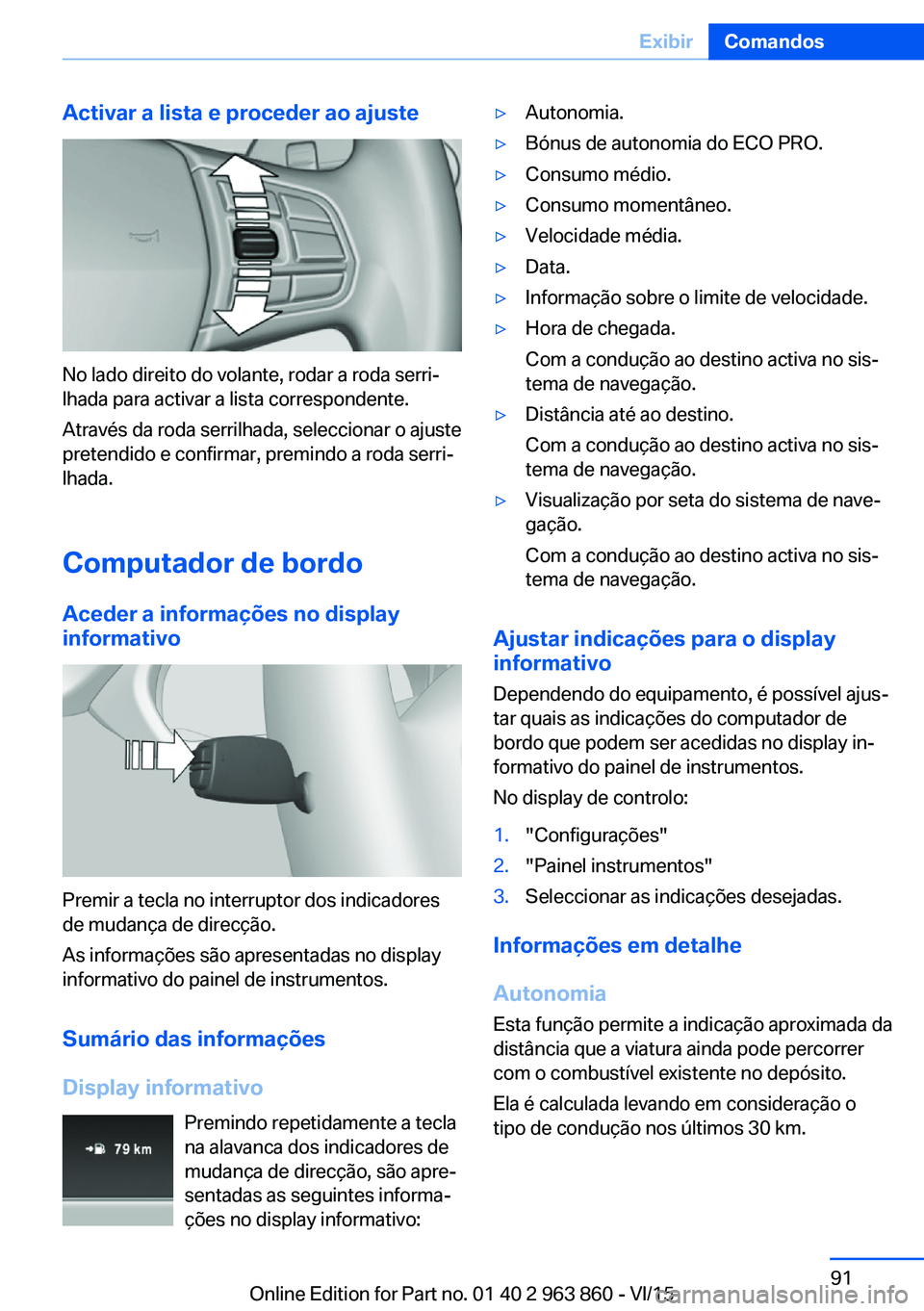 BMW 2 SERIES COUPE 2016 Manual do condutor (in Portuguese) Activar a lista e proceder ao ajuste
No lado direito do volante, rodar a roda serri‐
lhada para activar a lista correspondente.
Através da roda serrilhada, seleccionar o ajuste
pretendido e confirm BMW 2 SERIES COUPE 2016 Manual do condutor (in Portuguese) Activar a lista e proceder ao ajuste
No lado direito do volante, rodar a roda serri‐
lhada para activar a lista correspondente.
Através da roda serrilhada, seleccionar o ajuste
pretendido e confirm